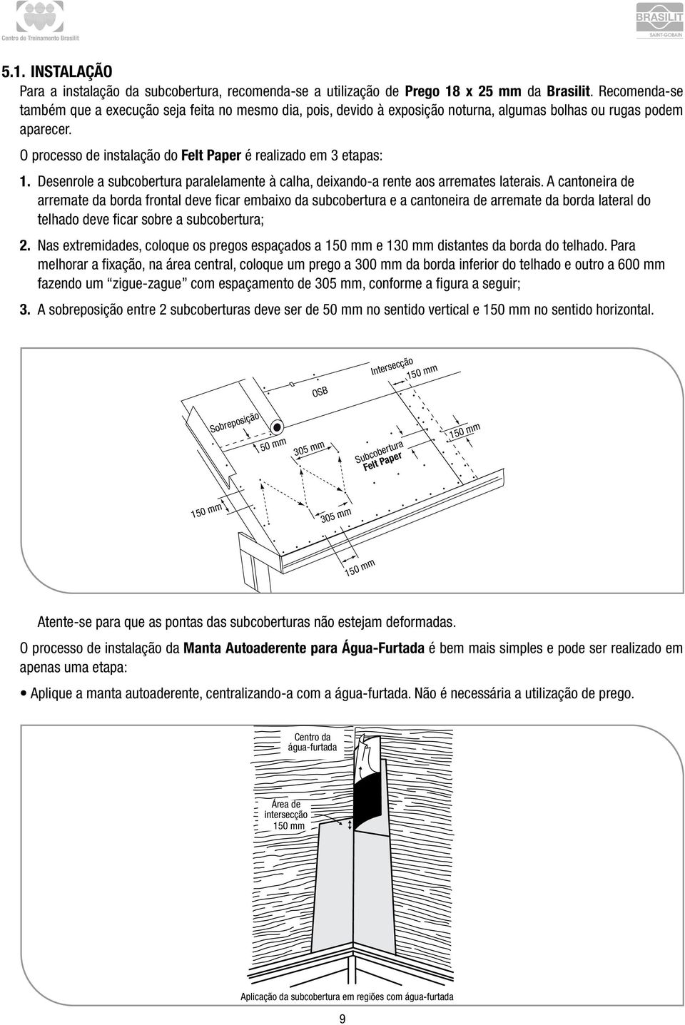 Desenrole a subcobertura paralelamente à calha, deixando-a rente aos arremates laterais.