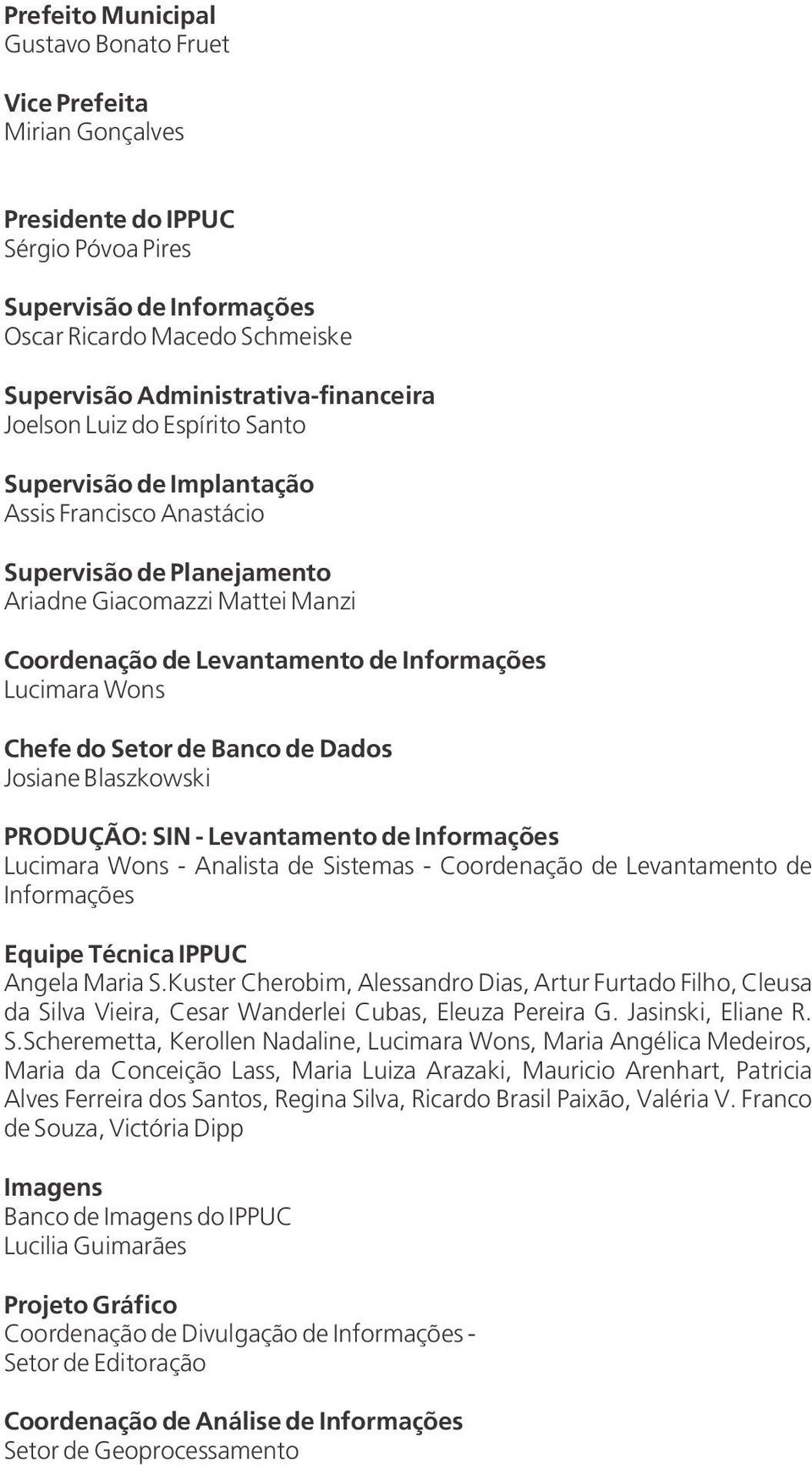 Informações Lucimara Wons Chefe do Setor de Banco de Dados Josiane Blaszkowski PRODUÇÃO: SIN - Levantamento de Informações Lucimara Wons - Analista de Sistemas - Coordenação de Levantamento de