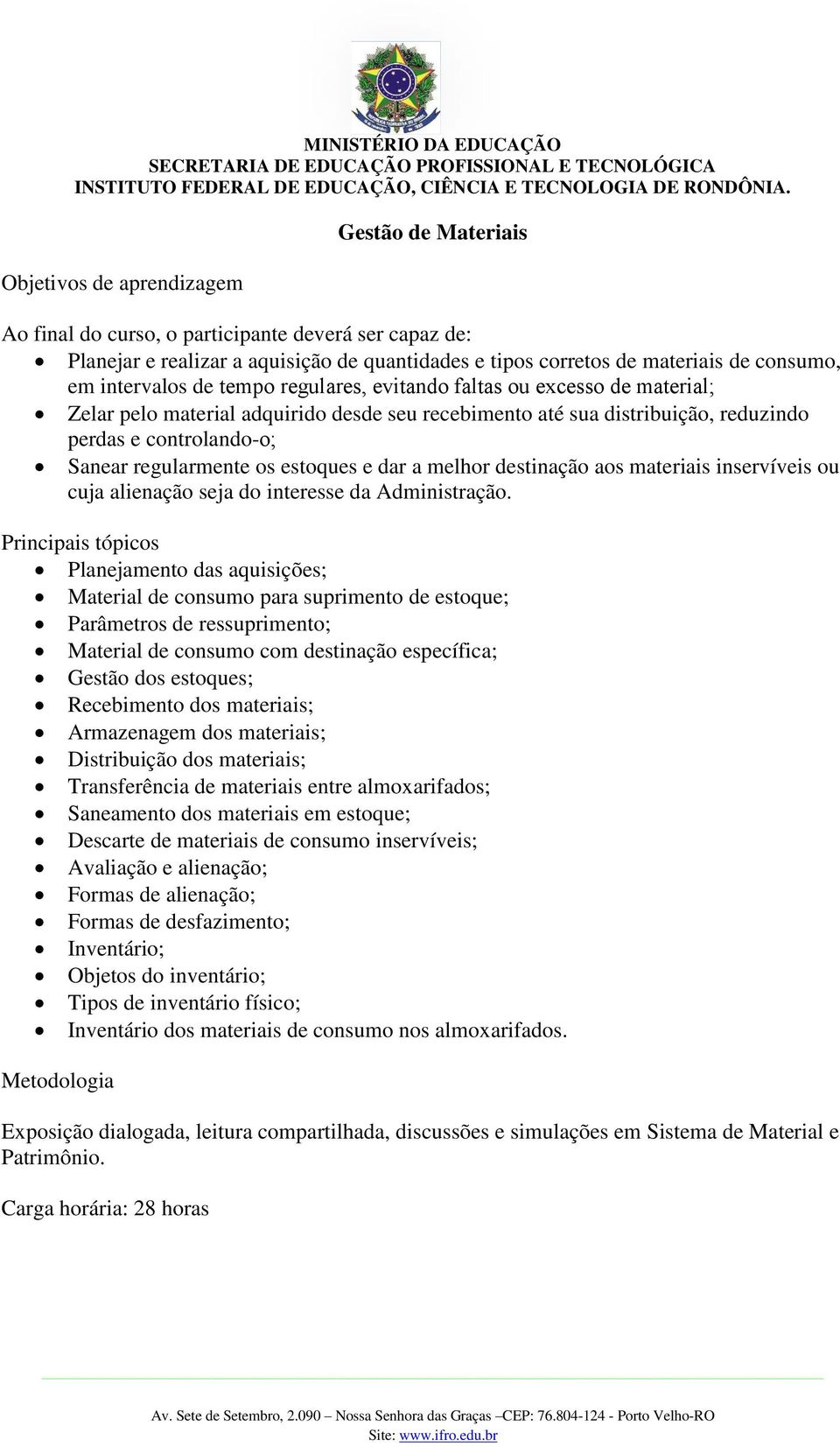 os estoques e dar a melhor destinação aos materiais inservíveis ou cuja alienação seja do interesse da Administração.