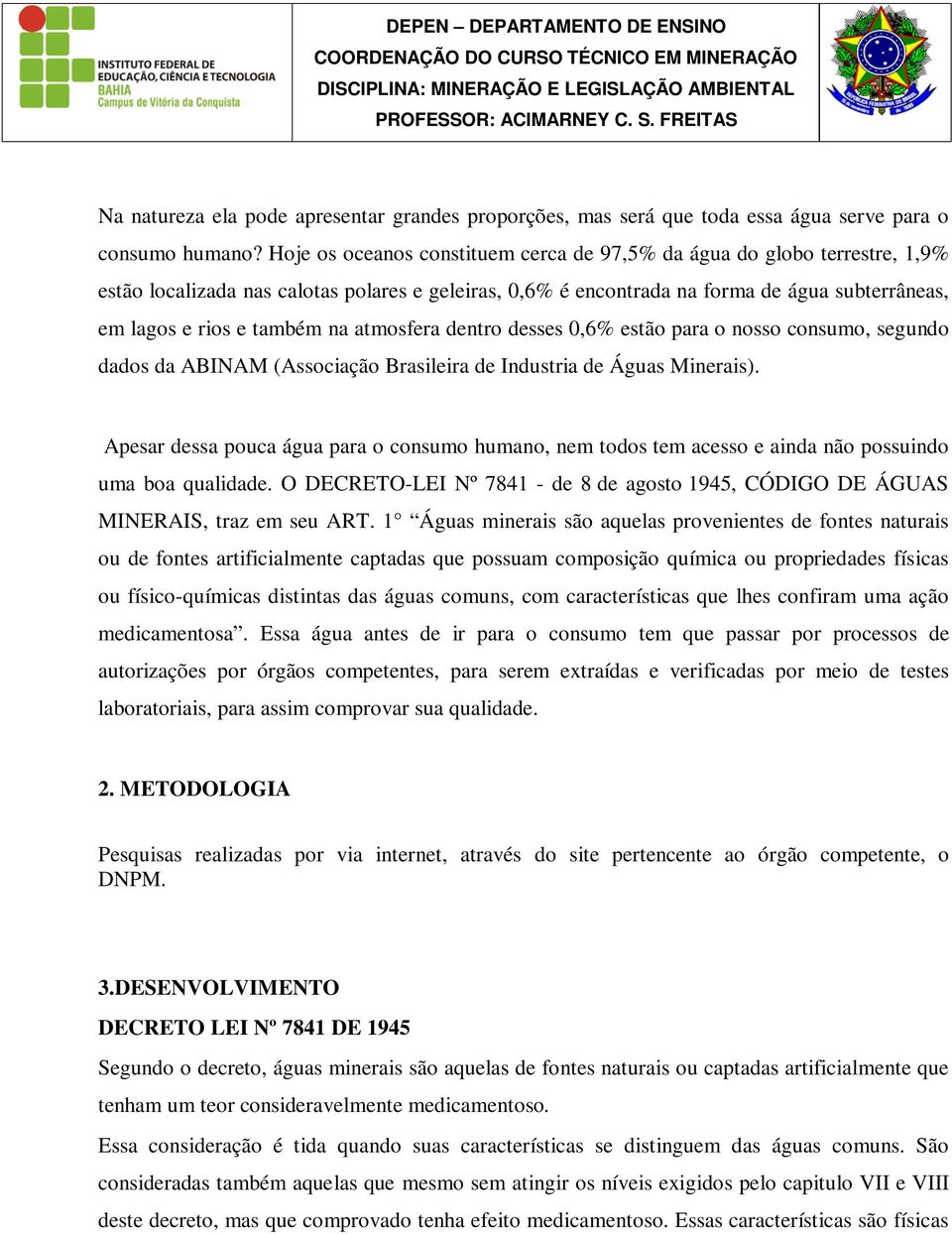 na atmosfera dentro desses 0,6% estão para o nosso consumo, segundo dados da ABINAM (Associação Brasileira de Industria de Águas Minerais).