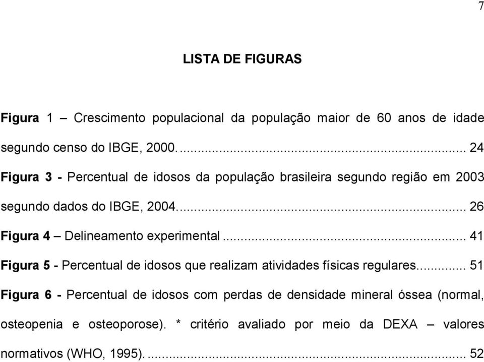 ... 26 Figura 4 Delineamento experimental... 41 Figura 5 - Percentual de idosos que realizam atividades físicas regulares.