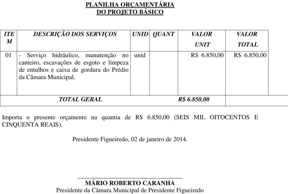 Municipal. UNIT VALOR TOTAL unid R$ 6.850,00 R$ 6.850,00 TOTAL GERAL R$ 6.