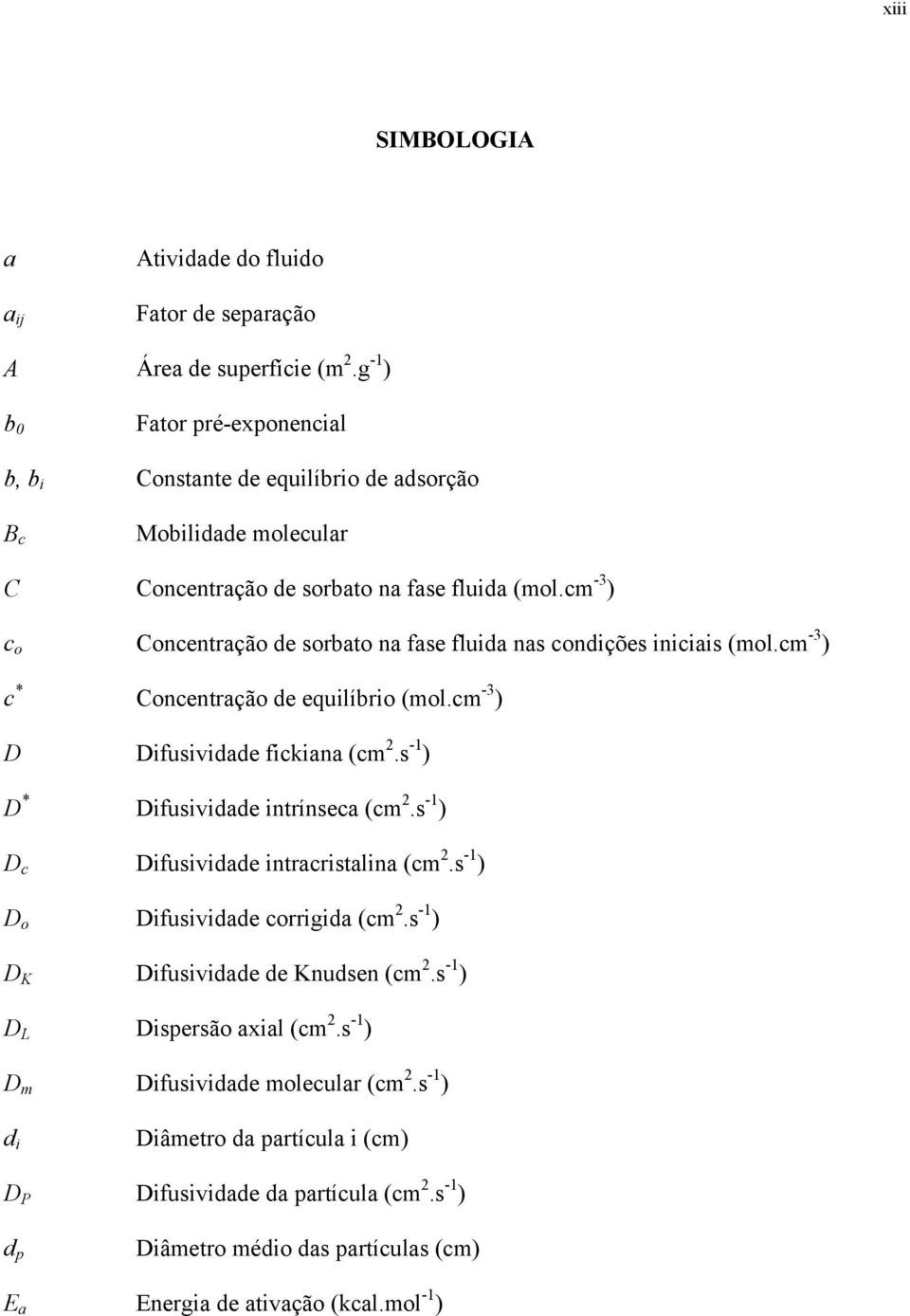 cm -3 ) c o Concentração de sorbato na fase fluida nas condições iniciais (mol.cm -3 ) c * Concentração de equilíbrio (mol.cm -3 ) D Difusividade fickiana (cm 2.