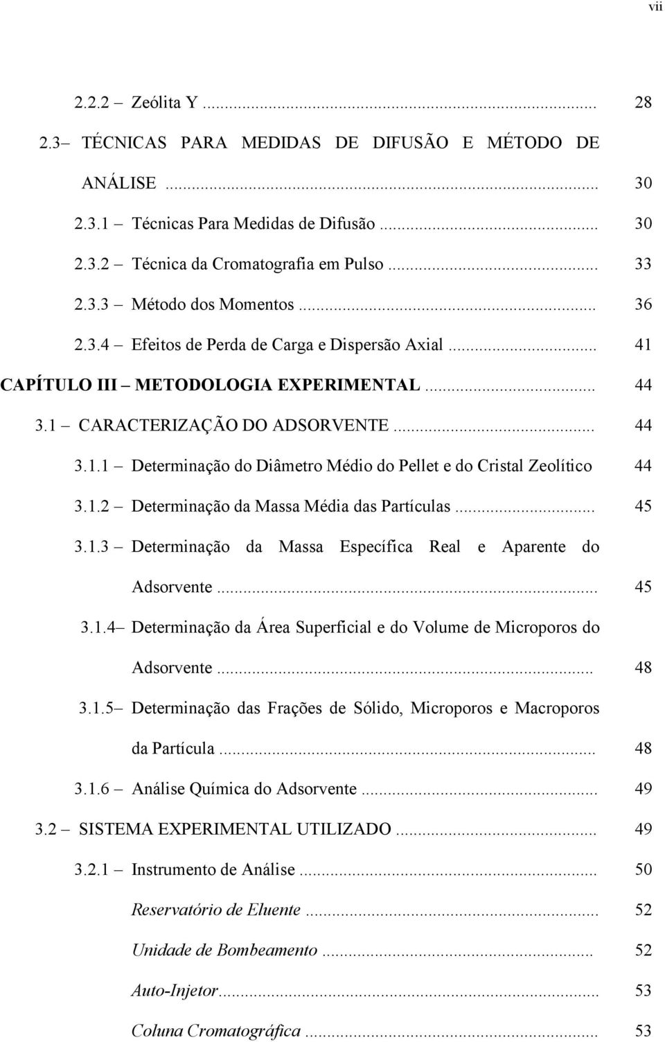 1.2 Determinação da Massa Média das Partículas... 45 3.1.3 Determinação da Massa Específica Real e Aparente do Adsorvente... 45 3.1.4 Determinação da Área Superficial e do Volume de Microporos do Adsorvente.