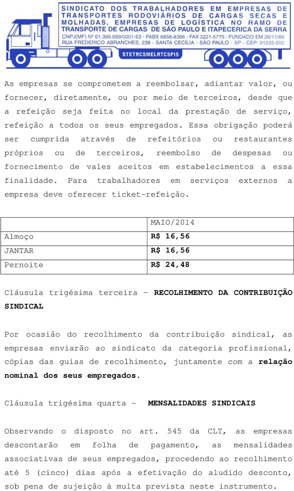 Essa obrigação poderá ser cumprida através de refeitórios ou restaurantes próprios ou de terceiros, reembolso de despesas ou fornecimento de vales aceitos em estabelecimentos a essa finalidade.