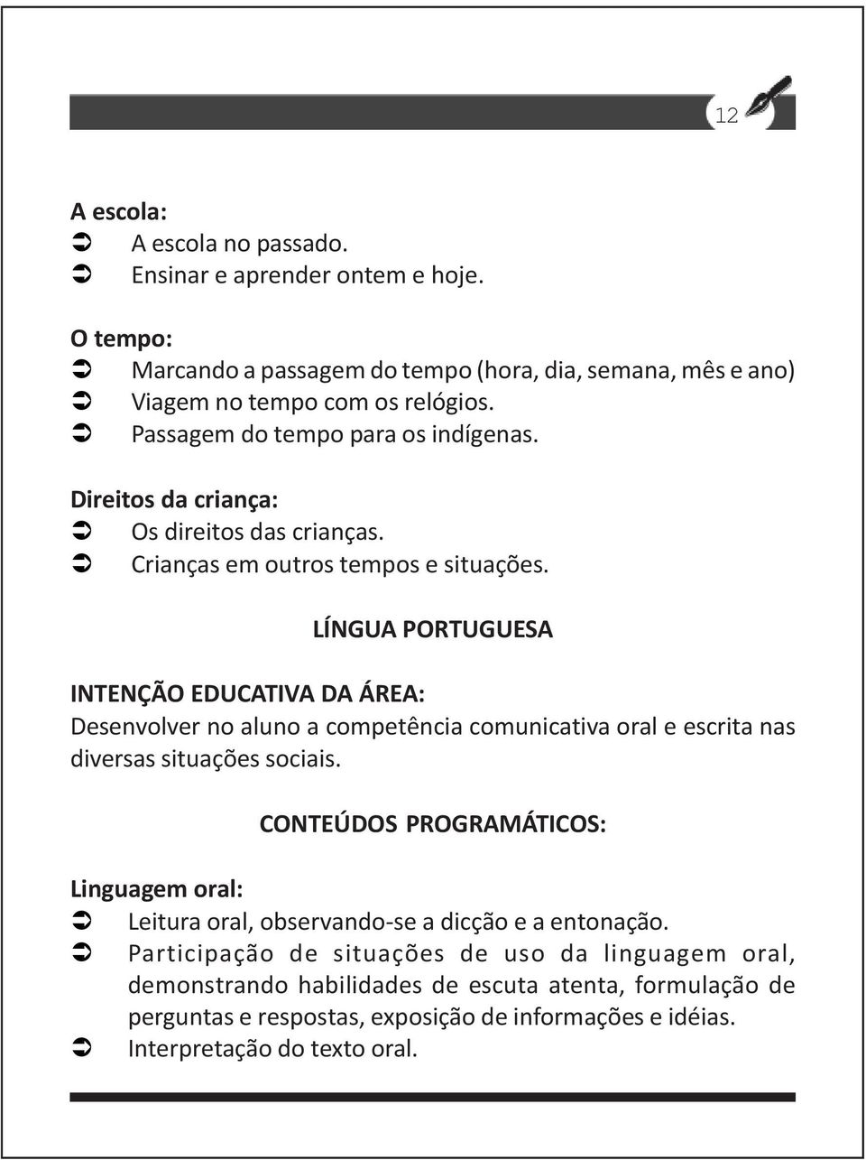 LÍNGUA PORTUGUESA INTENÇÃO EDUCATIVA DA ÁREA: Desenvolver no aluno a competência comunicativa oral e escrita nas diversas situações sociais.