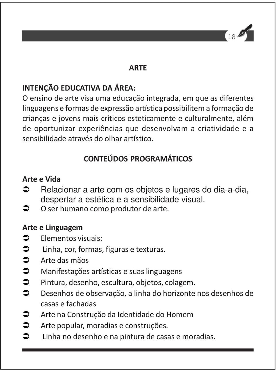 CONTEÚDOS PROGRAMÁTICOS Arte e Vida Relacionar a arte com os objetos e lugares do dia-a-dia, despertar a estética e a sensibilidade visual. O ser humano como produtor de arte.