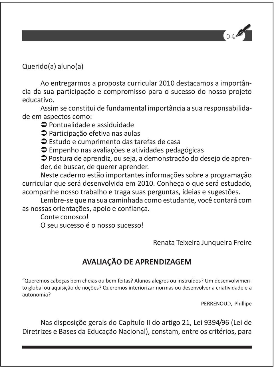 avaliações e atividades pedagógicas Postura de aprendiz, ou seja, a demonstração do desejo de aprender, de buscar, de querer aprender.