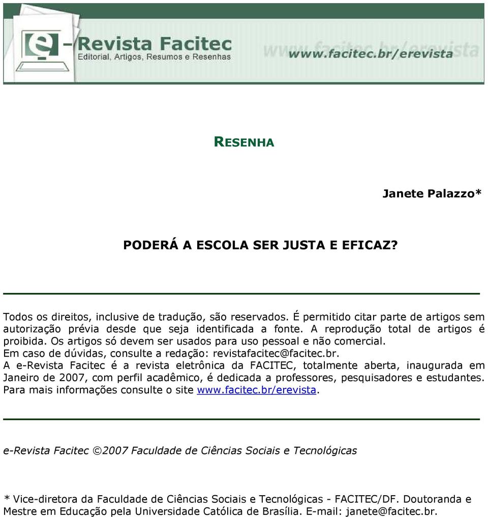 A e-revista Facitec é a revista eletrônica da FACITEC, totalmente aberta, inaugurada em Janeiro de 2007, com perfil acadêmico, é dedicada a professores, pesquisadores e estudantes.