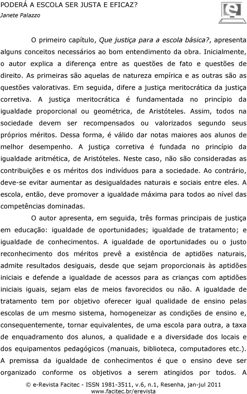 Em seguida, difere a justiça meritocrática da justiça corretiva. A justiça meritocrática é fundamentada no princípio da igualdade proporcional ou geométrica, de Aristóteles.