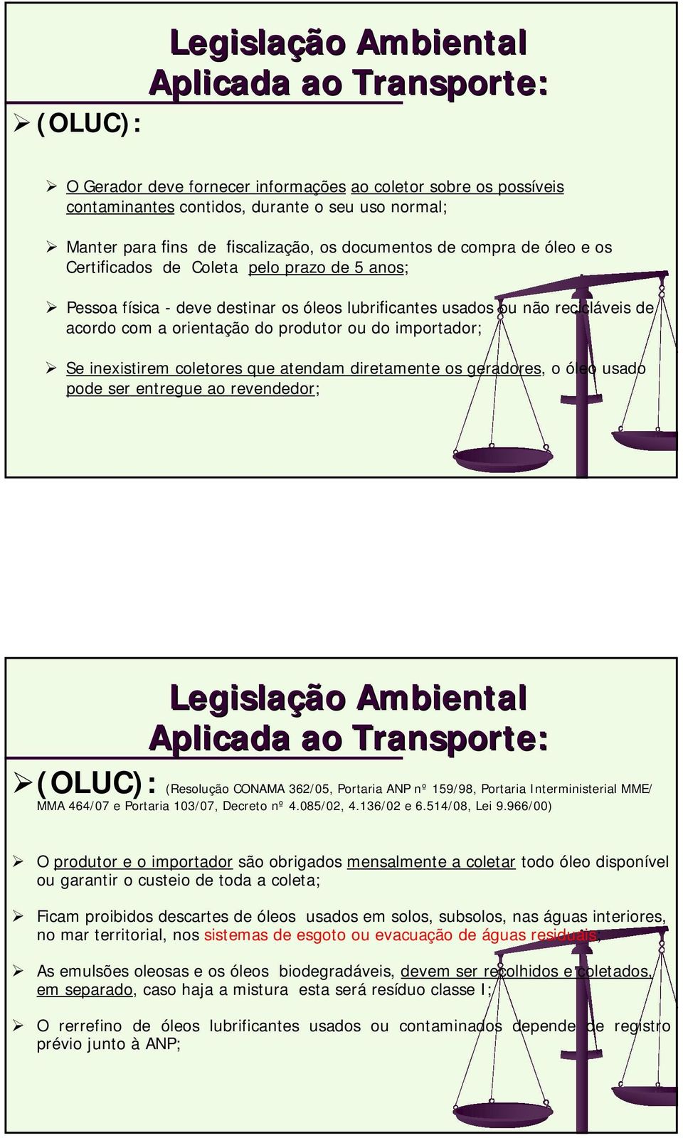 importador; Se inexistirem coletores que atendam diretamente os geradores, o óleo usado pode ser entregue ao revendedor; Legislação Ambiental (OLUC): (Resolução CONAMA 362/05, Portaria ANP nº 159/98,