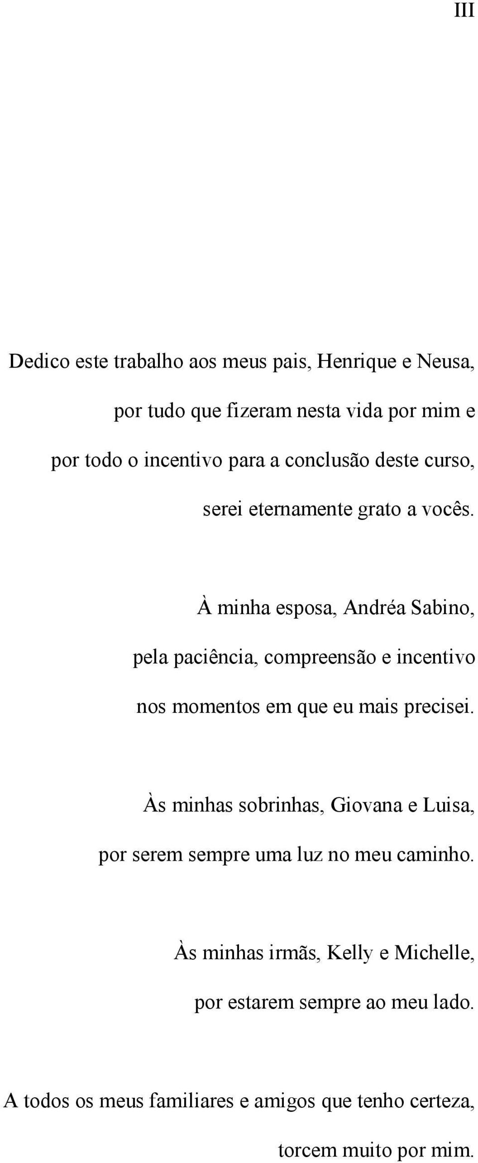 À minha esposa, Andréa Sabino, pela paciência, compreensão e incentivo nos momentos em que eu mais precisei.