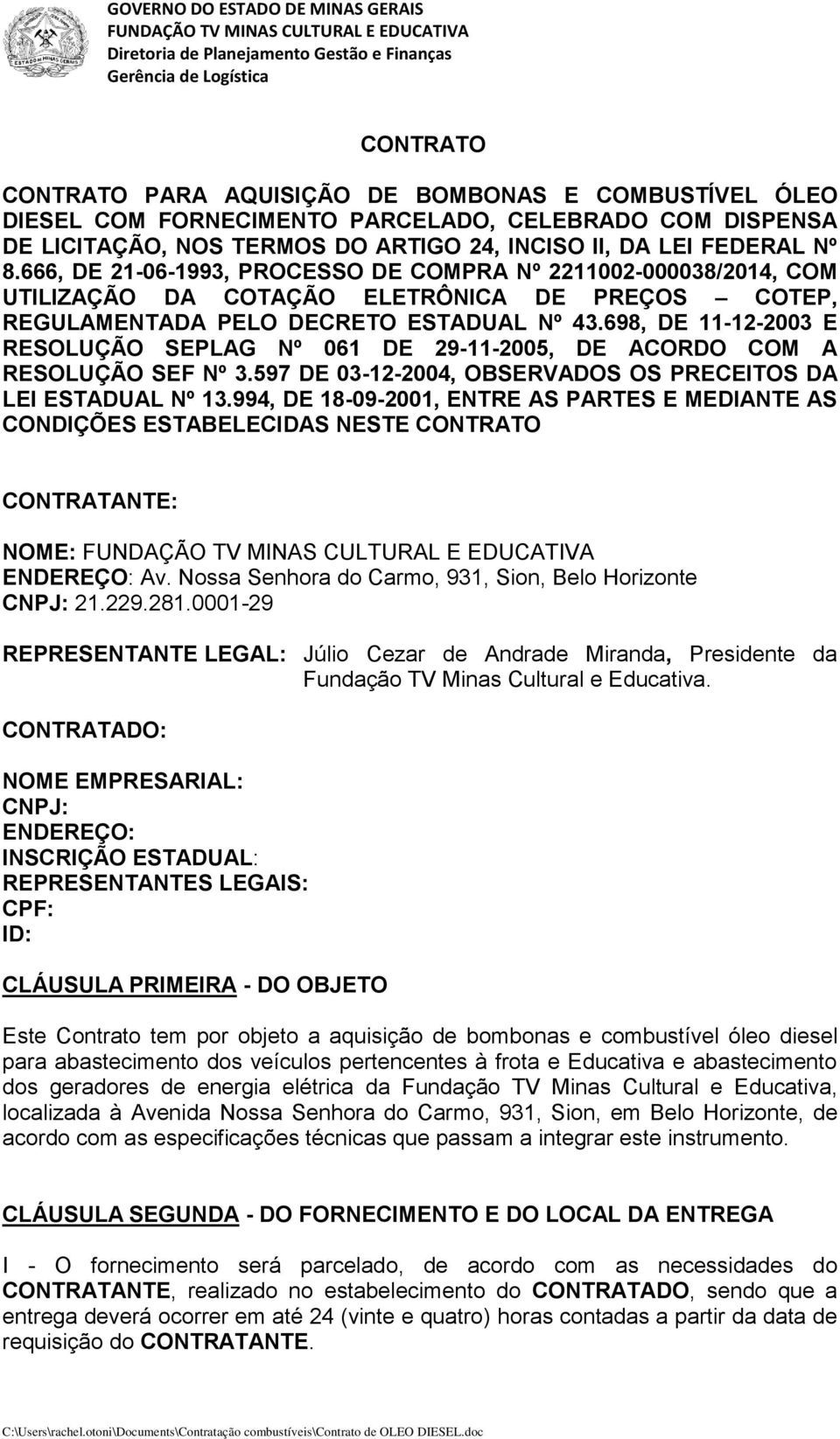 698, DE 11-12-2003 E RESOLUÇÃO SEPLAG Nº 061 DE 29-11-2005, DE ACORDO COM A RESOLUÇÃO SEF Nº 3.597 DE 03-12-2004, OBSERVADOS OS PRECEITOS DA LEI ESTADUAL Nº 13.