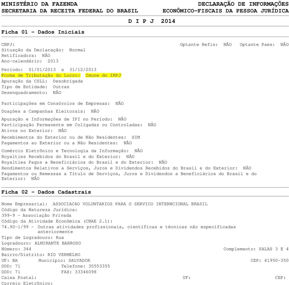 Entidade: Outras Desenquadramento: NÃO Participações em Consórcios de Empresas: NÃO Doações a Campanhas Eleitorais: NÃO Apuração e Informações de IPI no Período: NÃO Participação Permanente em