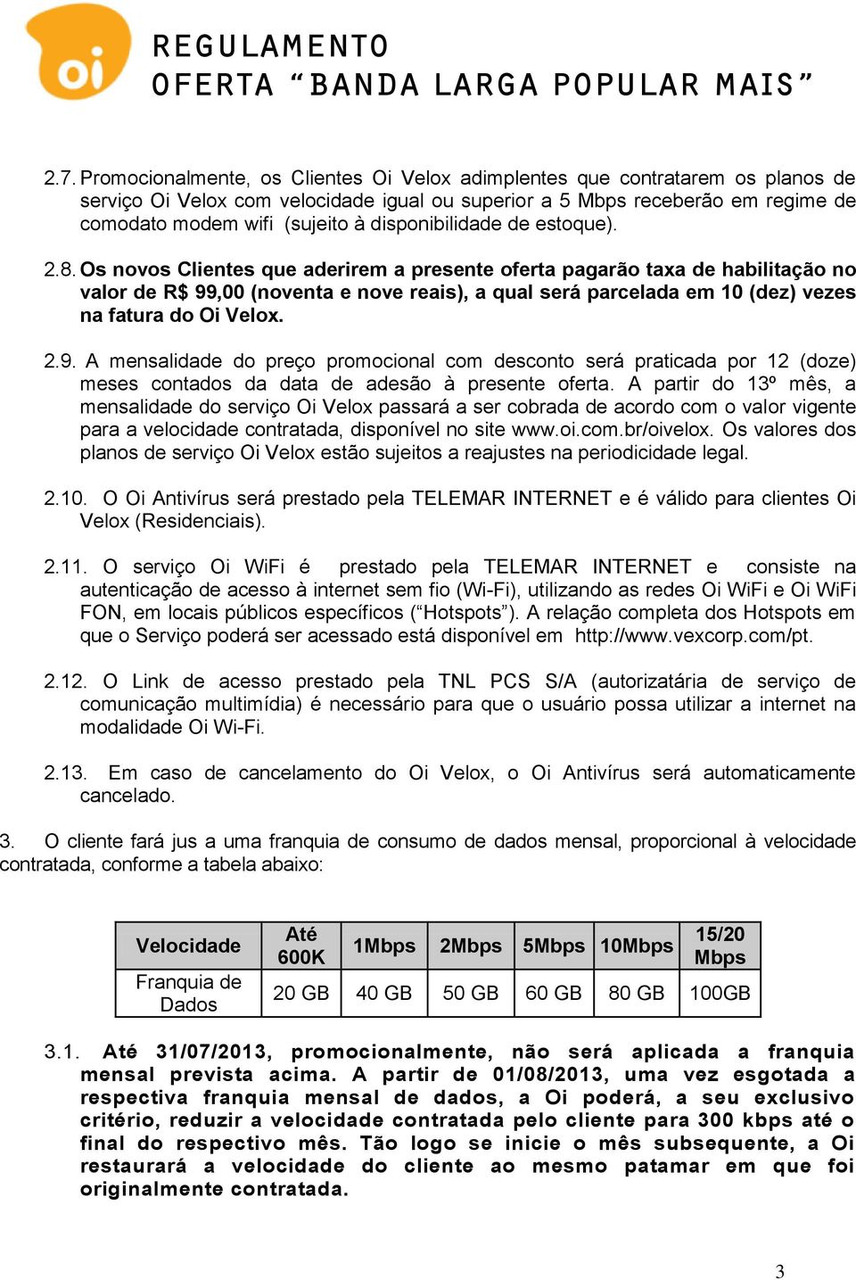 Os novos Clientes que aderirem a presente oferta pagarão taxa de habilitação no valor de R$ 99