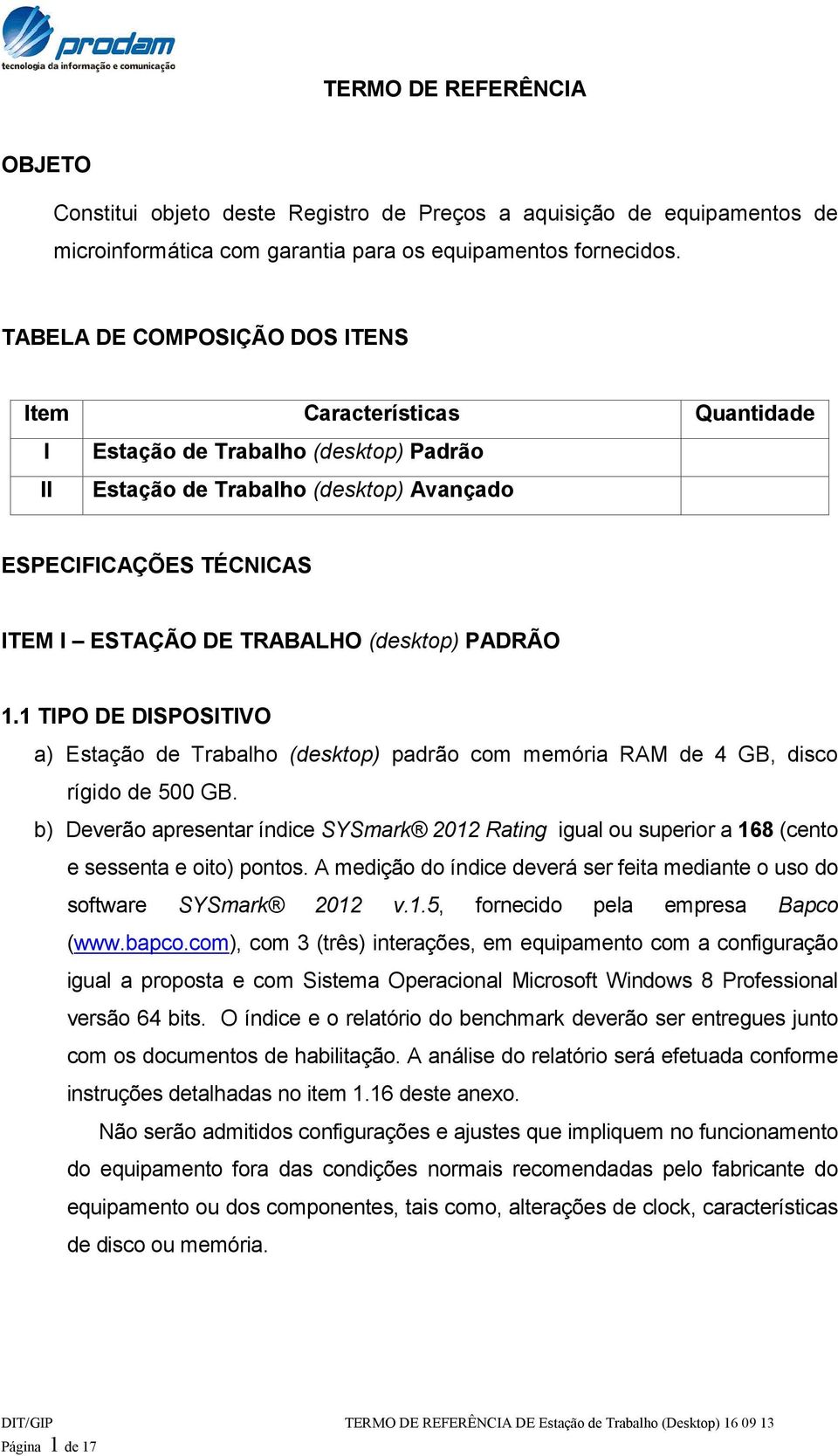 (desktop) PADRÃO 1.1 TIPO DE DlSPOSITIVO a) Estação de Trabalho (desktop) padrão com memória RAM de 4 GB, disco rígido de 500 GB.