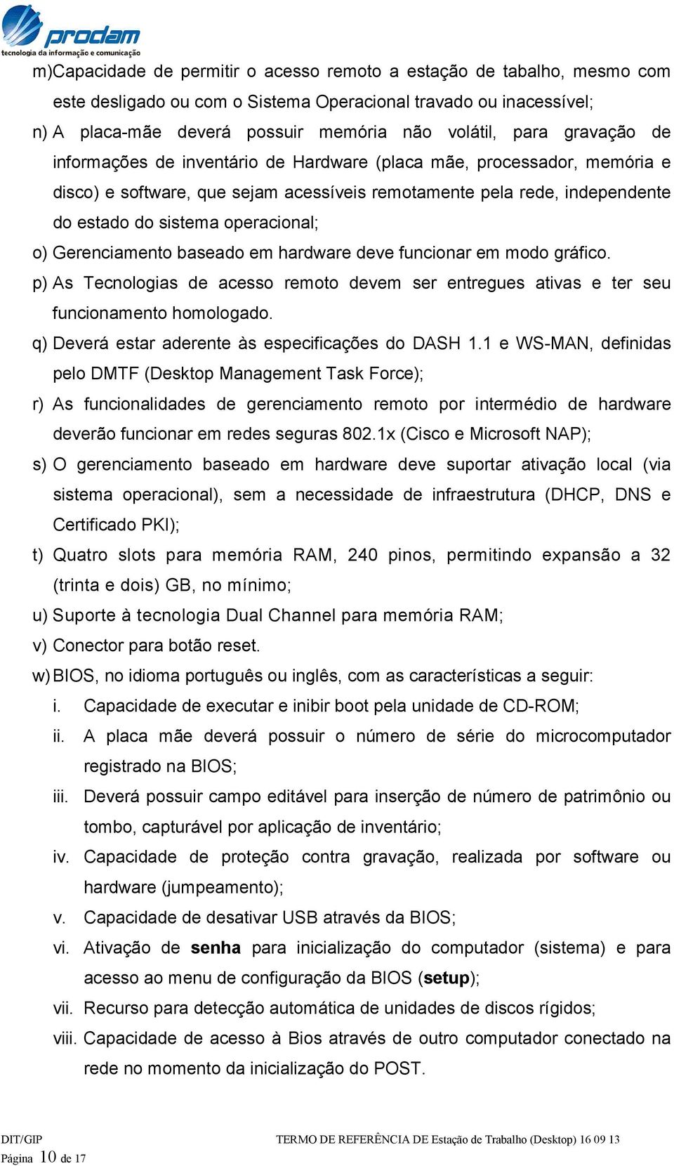 Gerenciamento baseado em hardware deve funcionar em modo gráfico. p) As Tecnologias de acesso remoto devem ser entregues ativas e ter seu funcionamento homologado.