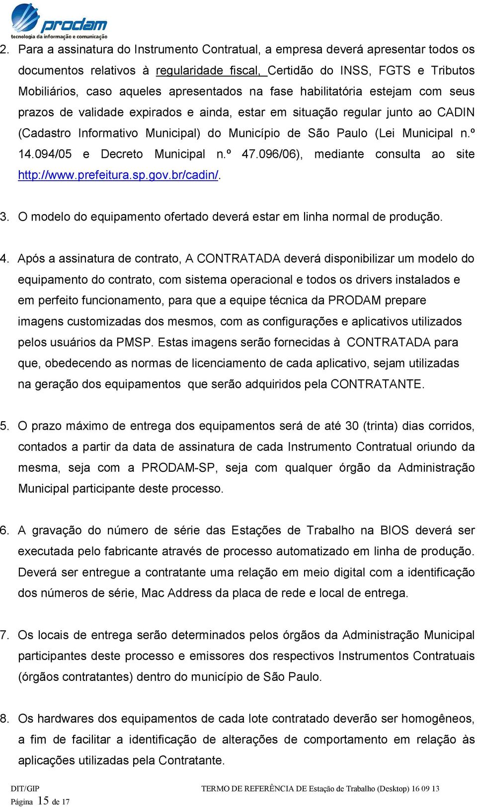 Municipal n.º 14.094/05 e Decreto Municipal n.º 47.096/06), mediante consulta ao site http://www.prefeitura.sp.gov.br/cadin/. 3.