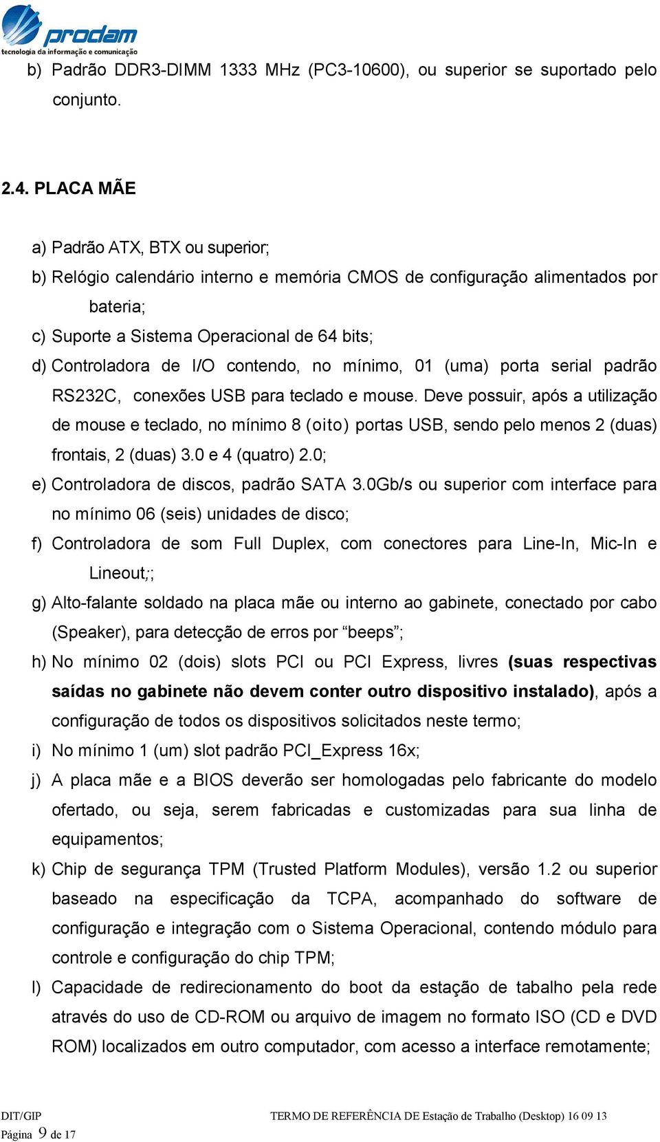 contendo, no mínimo, 01 (uma) porta serial padrão RS232C, conexões USB para teclado e mouse.