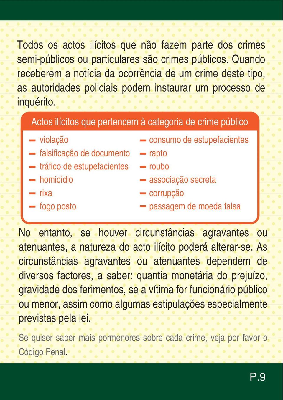 Actos ilícitos que pertencem à categoria de crime público violação falsificação de documento tráfico de estupefacientes homicídio rixa fogo posto consumo de estupefacientes rapto roubo associação