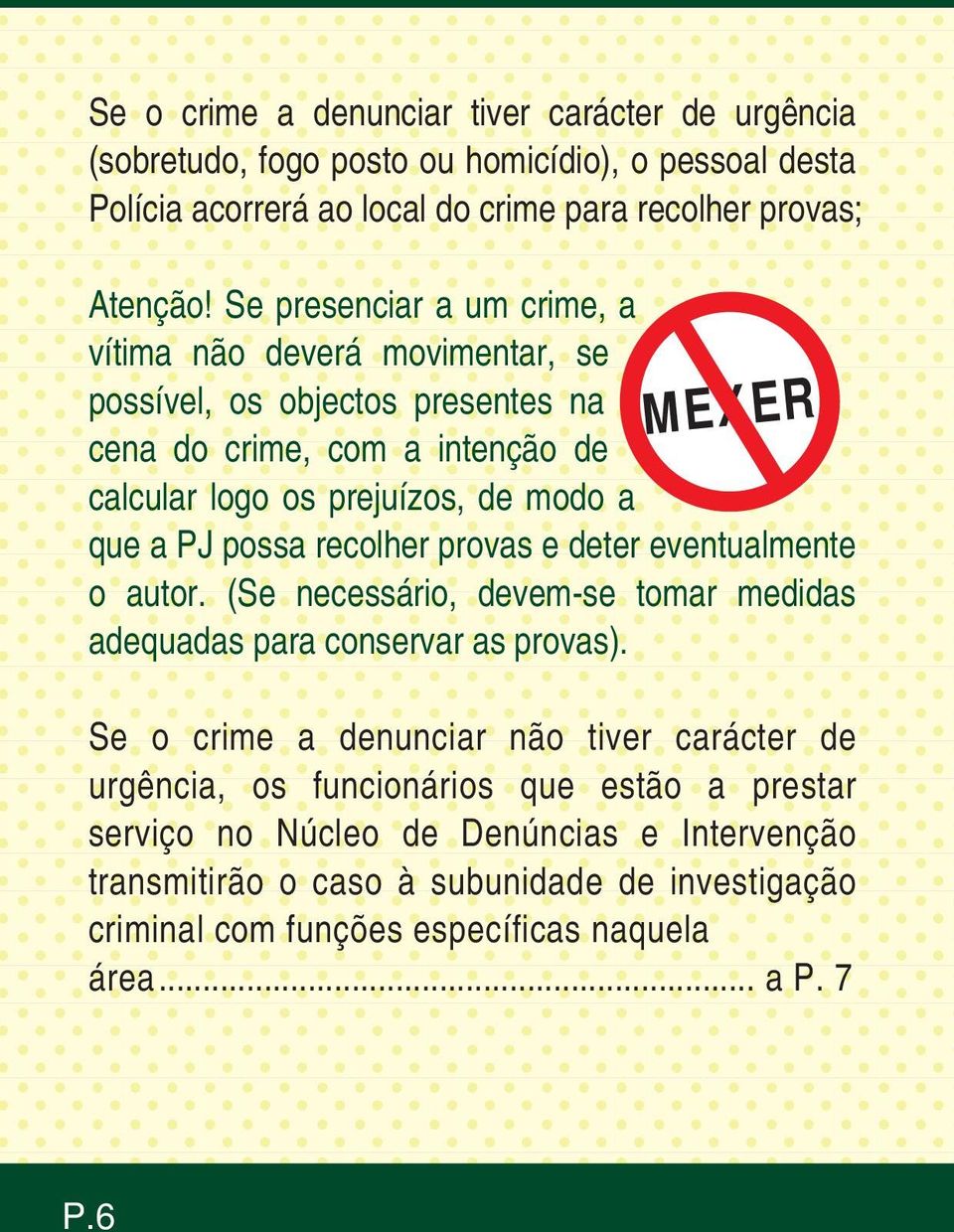 recolher provas e deter eventualmente o autor. (Se necessário, devem-se tomar medidas adequadas para conservar as provas).