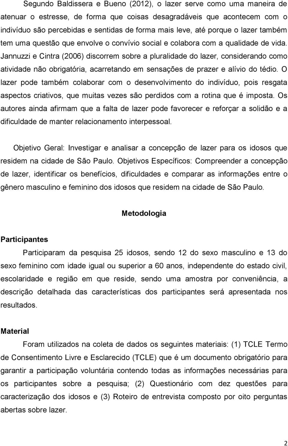 Jannuzzi e Cintra (2006) discorrem sobre a pluralidade do lazer, considerando como atividade não obrigatória, acarretando em sensações de prazer e alívio do tédio.