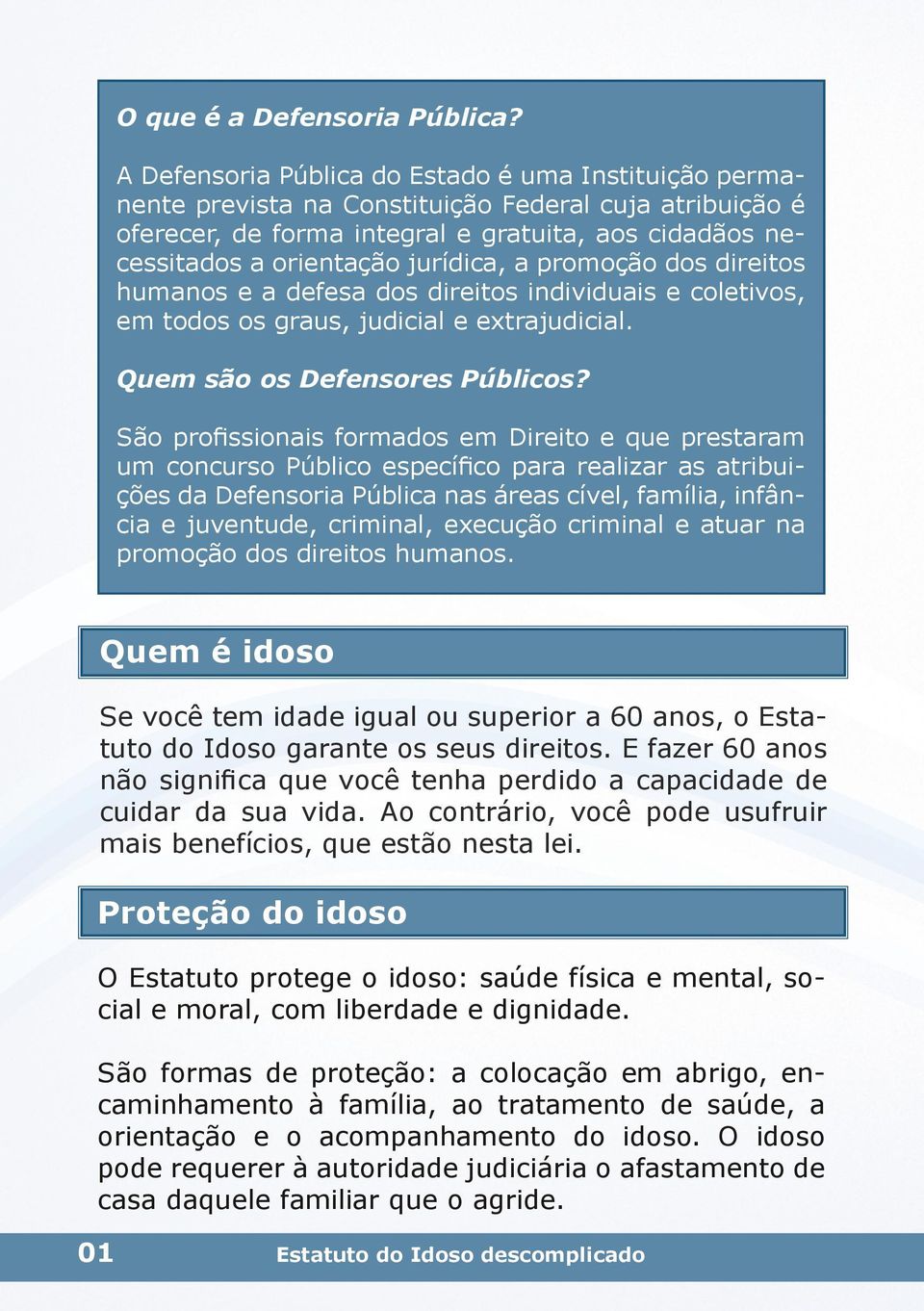 a promoção dos direitos humanos e a defesa dos direitos individuais e coletivos, em todos os graus, judicial e extrajudicial. Quem são os Defensores Públicos?