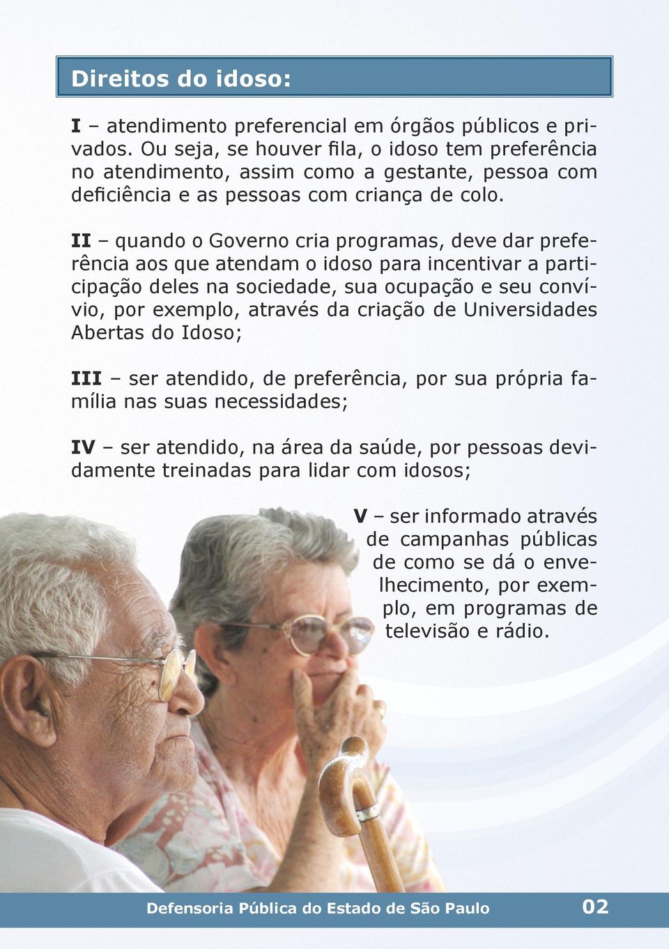 II quando o Governo cria programas, deve dar preferência aos que atendam o idoso para incentivar a participação deles na sociedade, sua ocupação e seu convívio, por exemplo, através da criação de