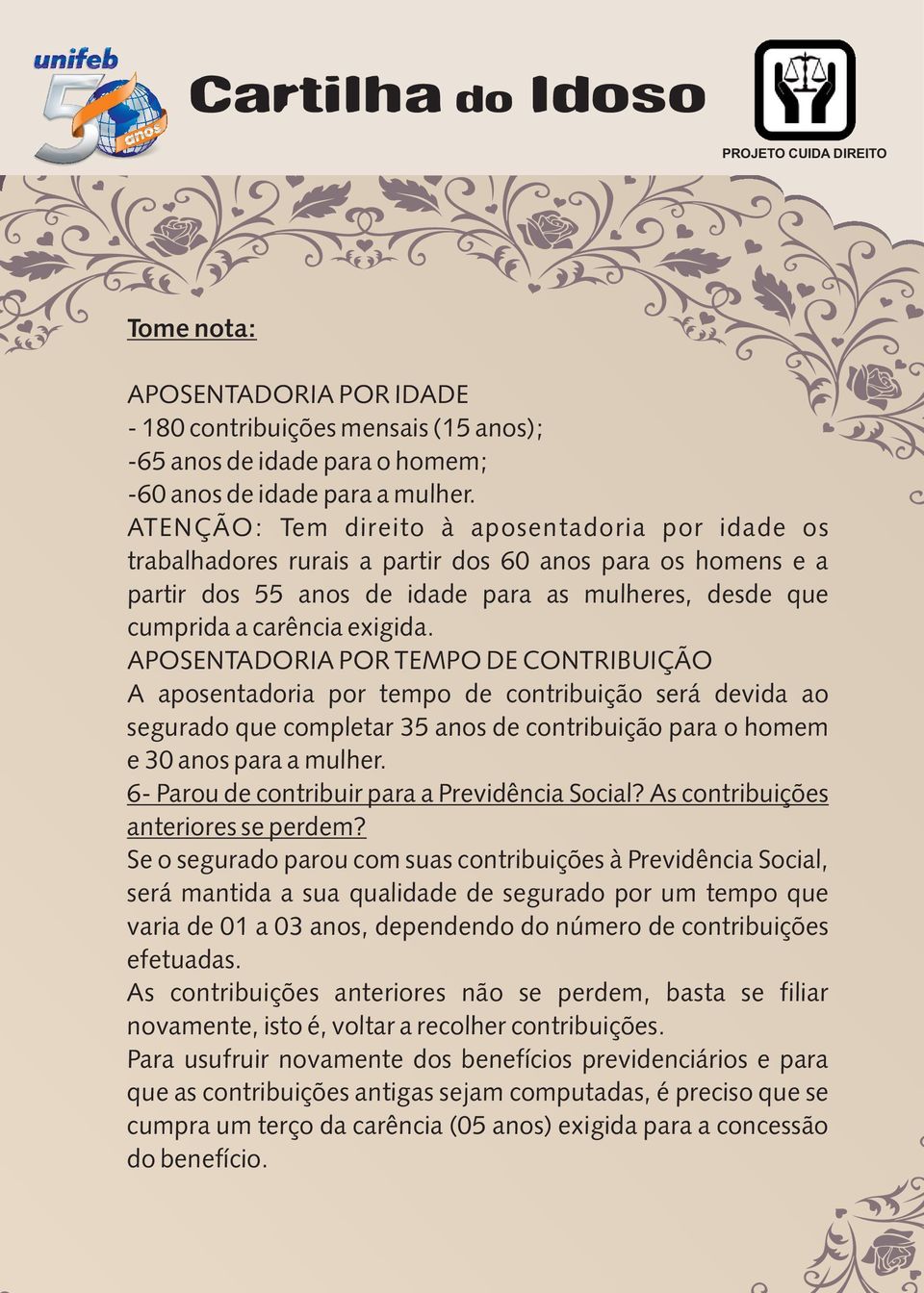 APOSENTADORIA POR TEMPO DE CONTRIBUIÇÃO A aposentadoria por tempo de contribuição será devida ao segurado que completar 35 anos de contribuição para o homem e 30 anos para a mulher.