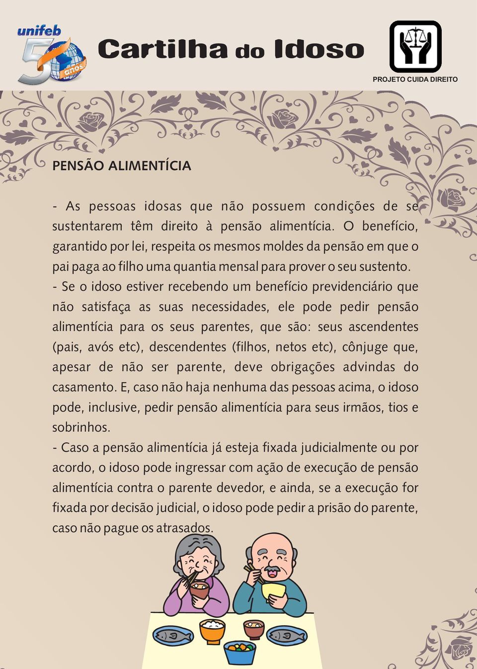 - Se o idoso estiver recebendo um benefício previdenciário que não satisfaça as suas necessidades, ele pode pedir pensão alimentícia para os seus parentes, que são: seus ascendentes (pais, avós etc),