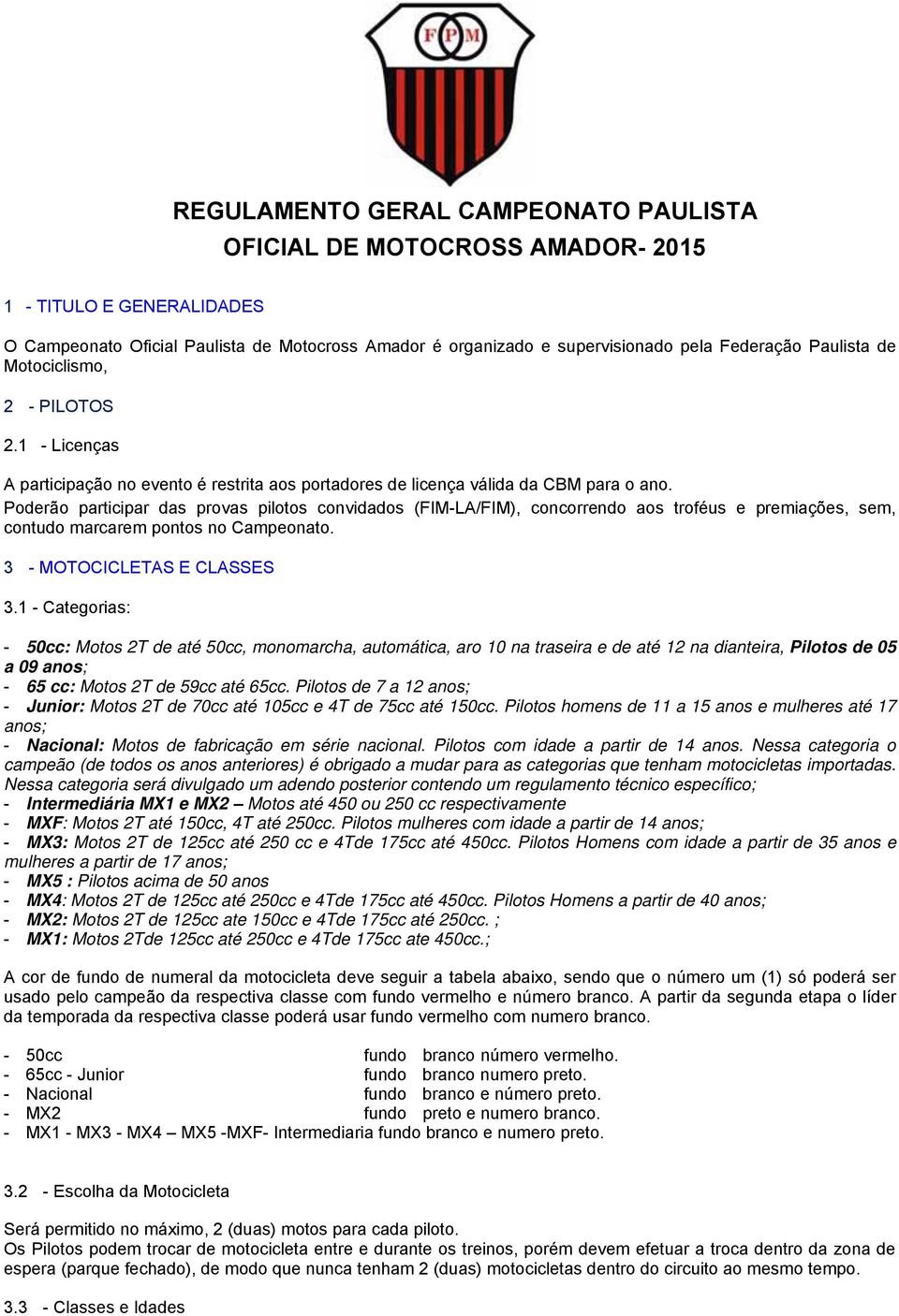 Poderão participar das provas pilotos convidados (FIM-LA/FIM), concorrendo aos troféus e premiações, sem, contudo marcarem pontos no Campeonato. 3 - MOTOCICLETAS E CLASSES 3.