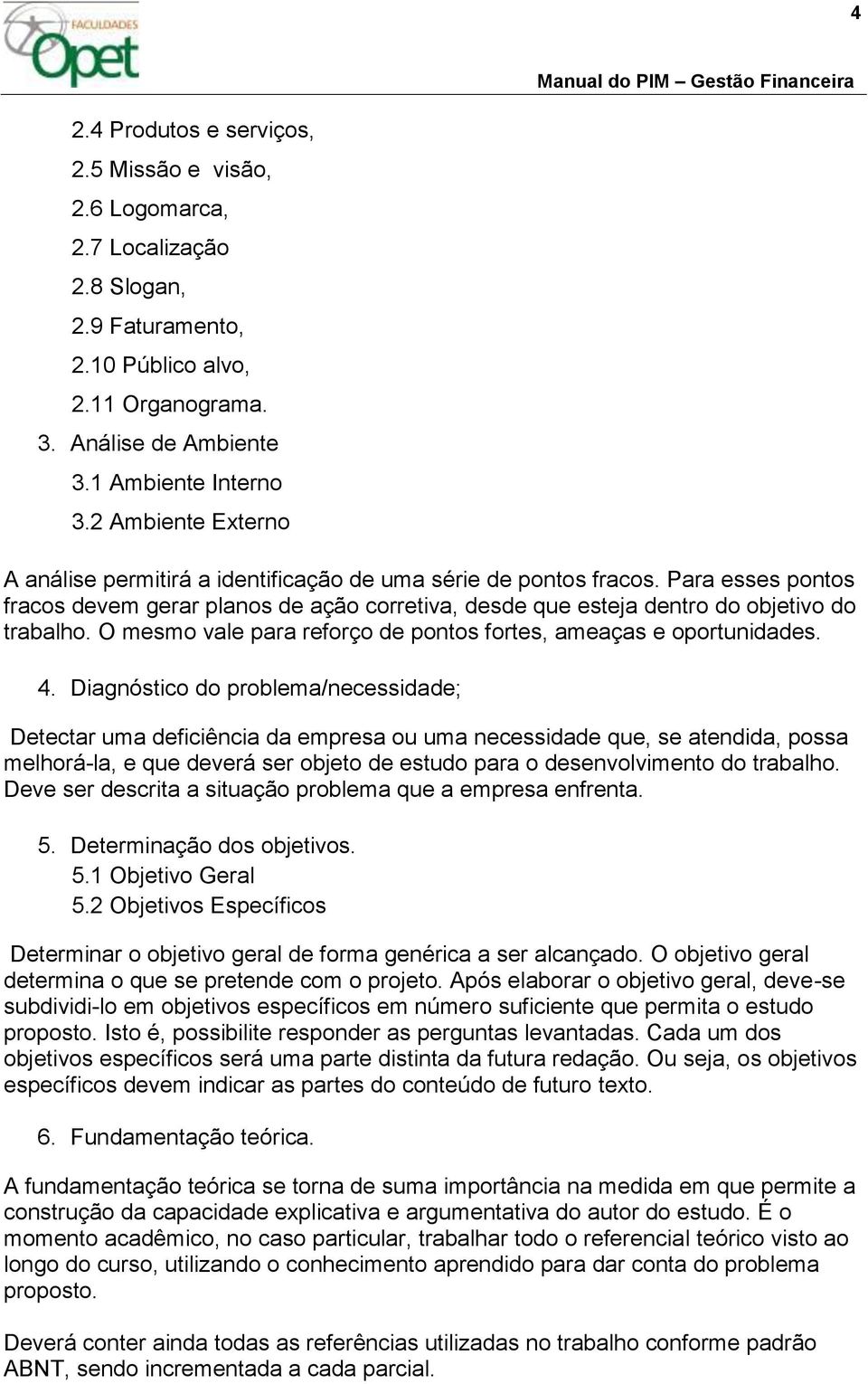 O mesmo vale para reforço de pontos fortes, ameaças e oportunidades. 4.