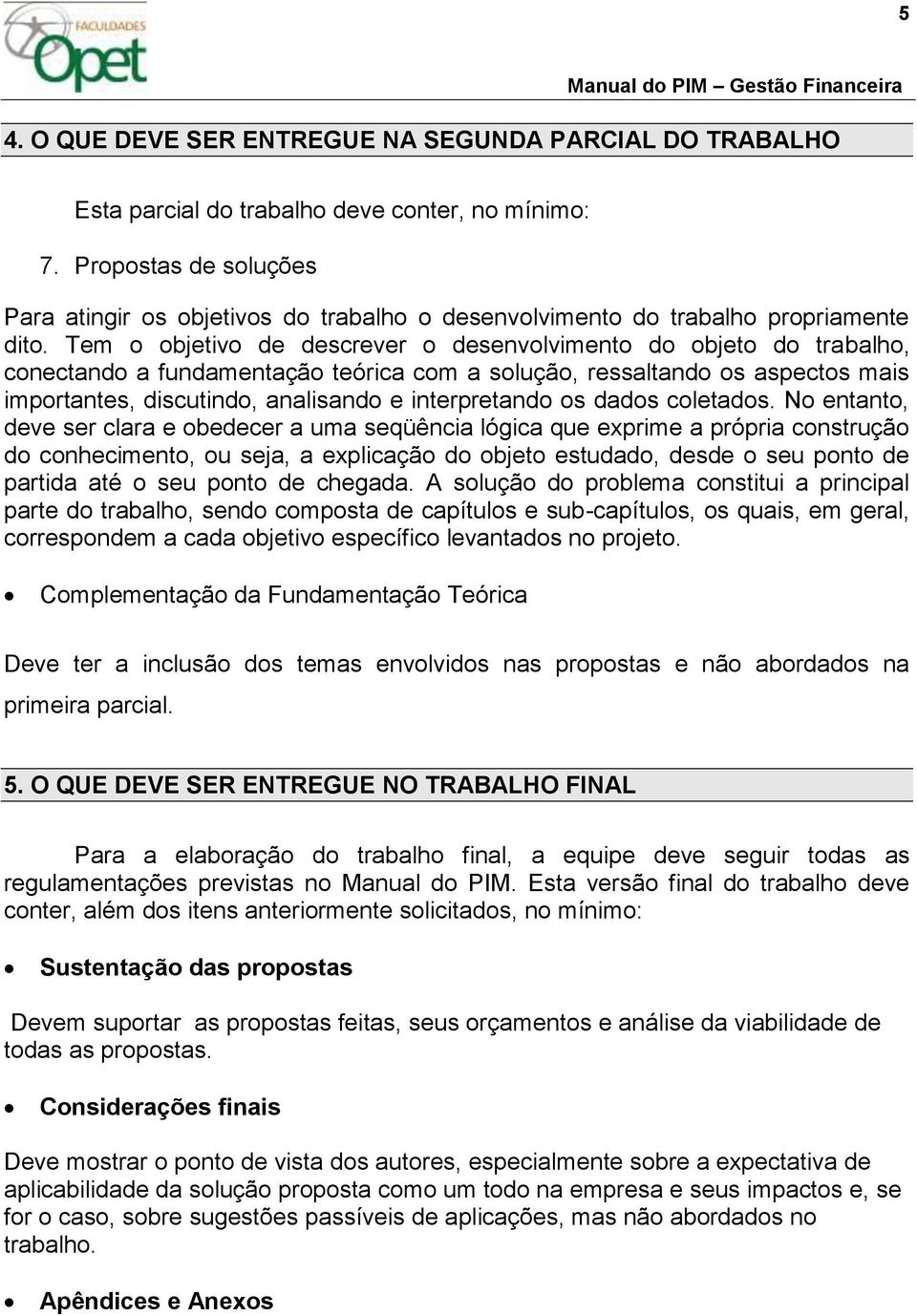 Tem o objetivo de descrever o desenvolvimento do objeto do trabalho, conectando a fundamentação teórica com a solução, ressaltando os aspectos mais importantes, discutindo, analisando e interpretando