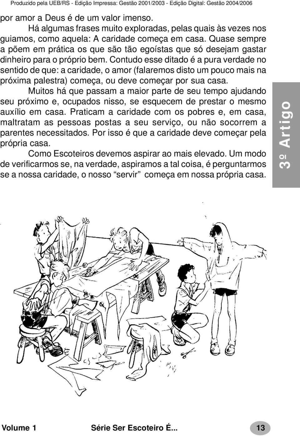 Contudo esse ditado é a pura verdade no sentido de que: a caridade, o amor (falaremos disto um pouco mais na próxima palestra) começa, ou deve começar por sua casa.