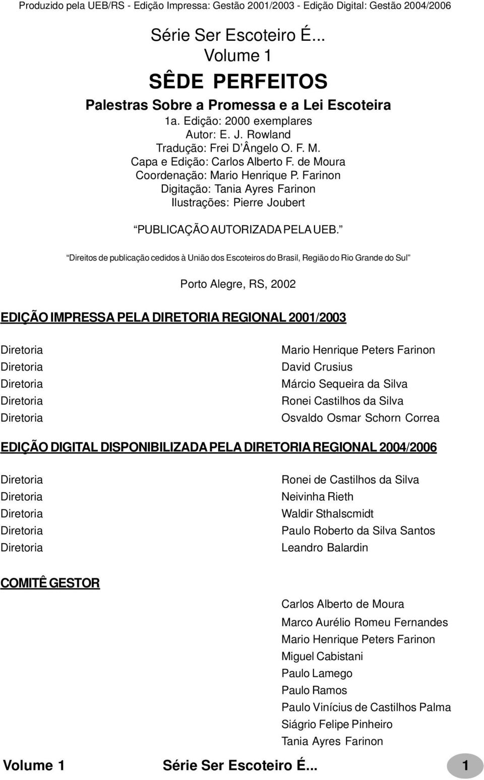 Direitos de publicação cedidos à União dos Escoteiros do Brasil, Região do Rio Grande do Sul Porto Alegre, RS, 2002 EDIÇÃO IMPRESSA PELA DIRETORIA REGIONAL 2001/2003 Diretoria Diretoria Diretoria