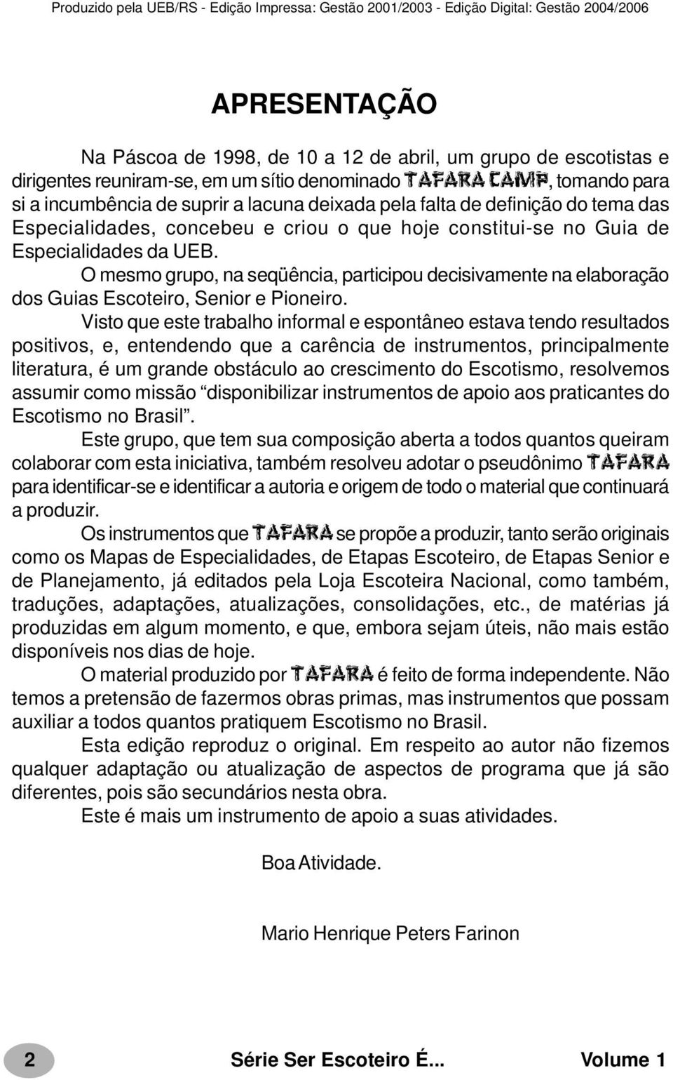 O mesmo grupo, na seqüência, participou decisivamente na elaboração dos Guias Escoteiro, Senior e Pioneiro.