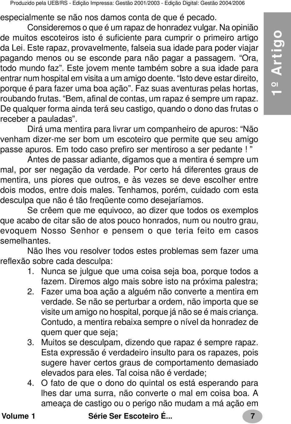 Este jovem mente também sobre a sua idade para entrar num hospital em visita a um amigo doente. Isto deve estar direito, porque é para fazer uma boa ação.