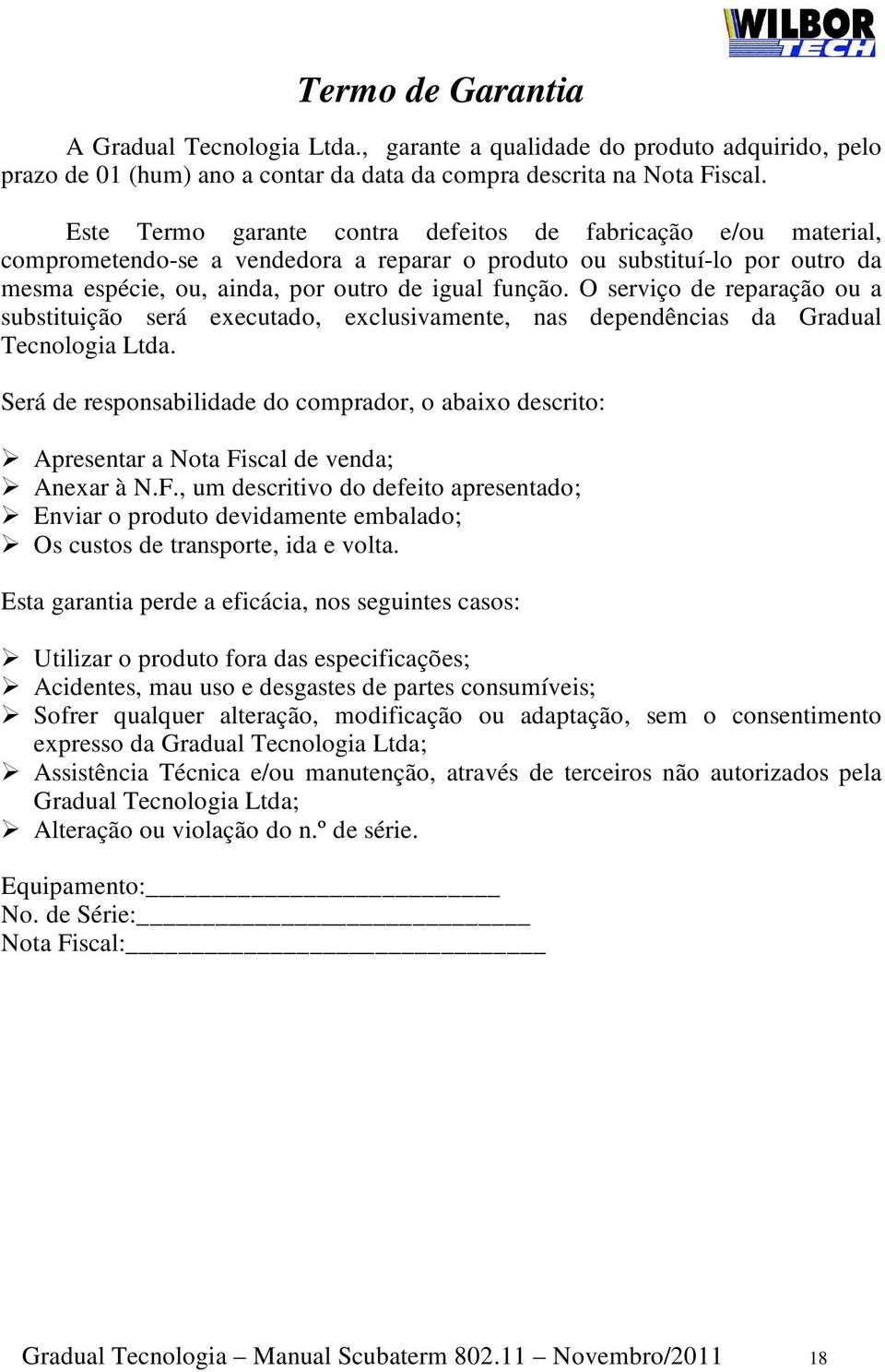 O serviço de reparação ou a substituição será executado, exclusivamente, nas dependências da Gradual Tecnologia Ltda.