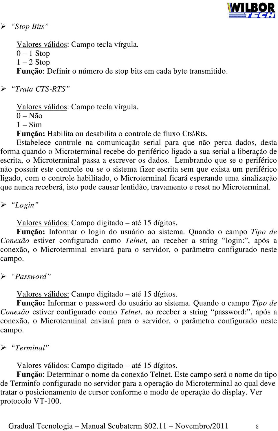 Estabelece controle na comunicação serial para que não perca dados, desta forma quando o Microterminal recebe do periférico ligado a sua serial a liberação de escrita, o Microterminal passa a