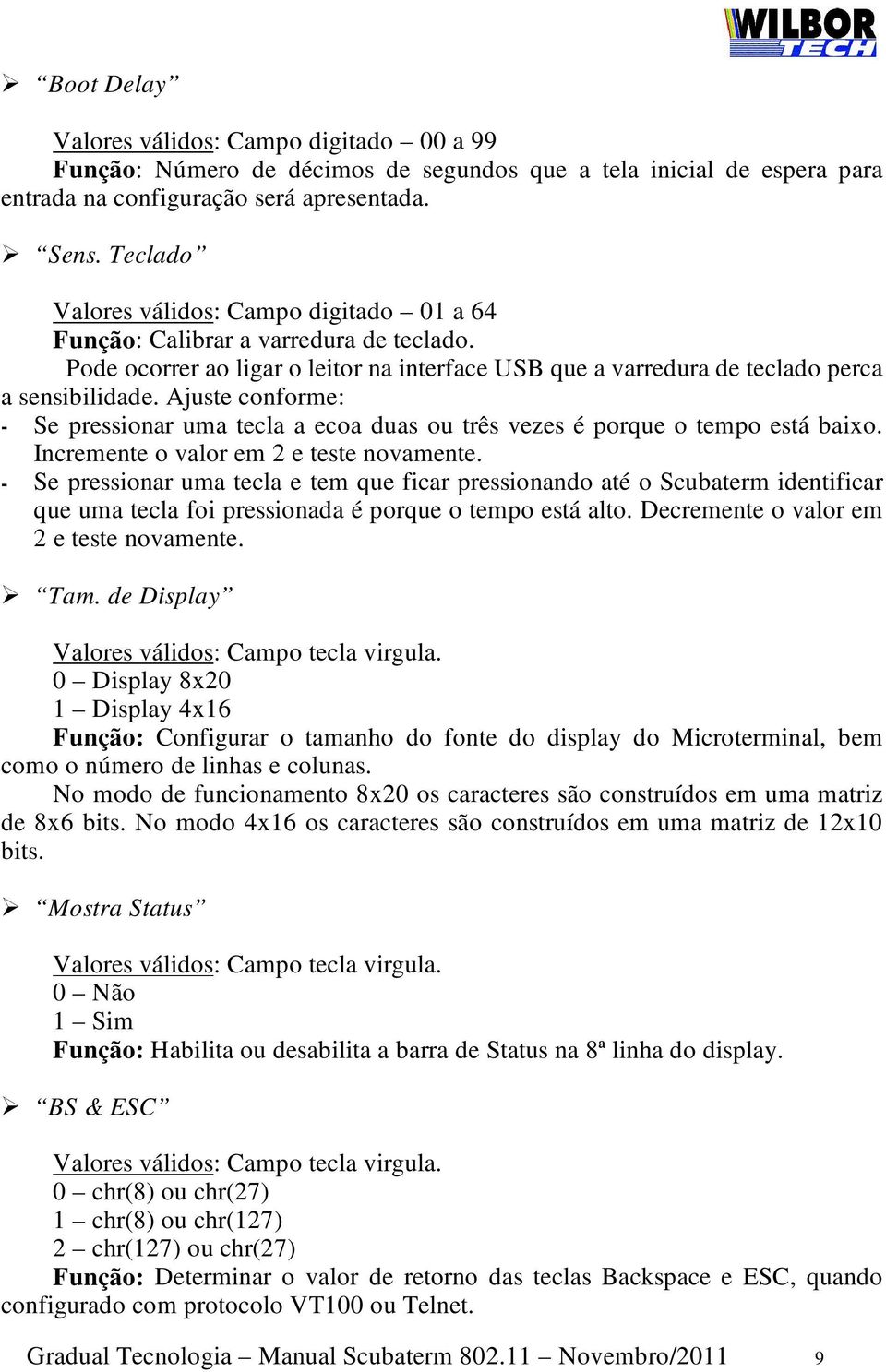 Ajuste conforme: - Se pressionar uma tecla a ecoa duas ou três vezes é porque o tempo está baixo. Incremente o valor em 2 e teste novamente.