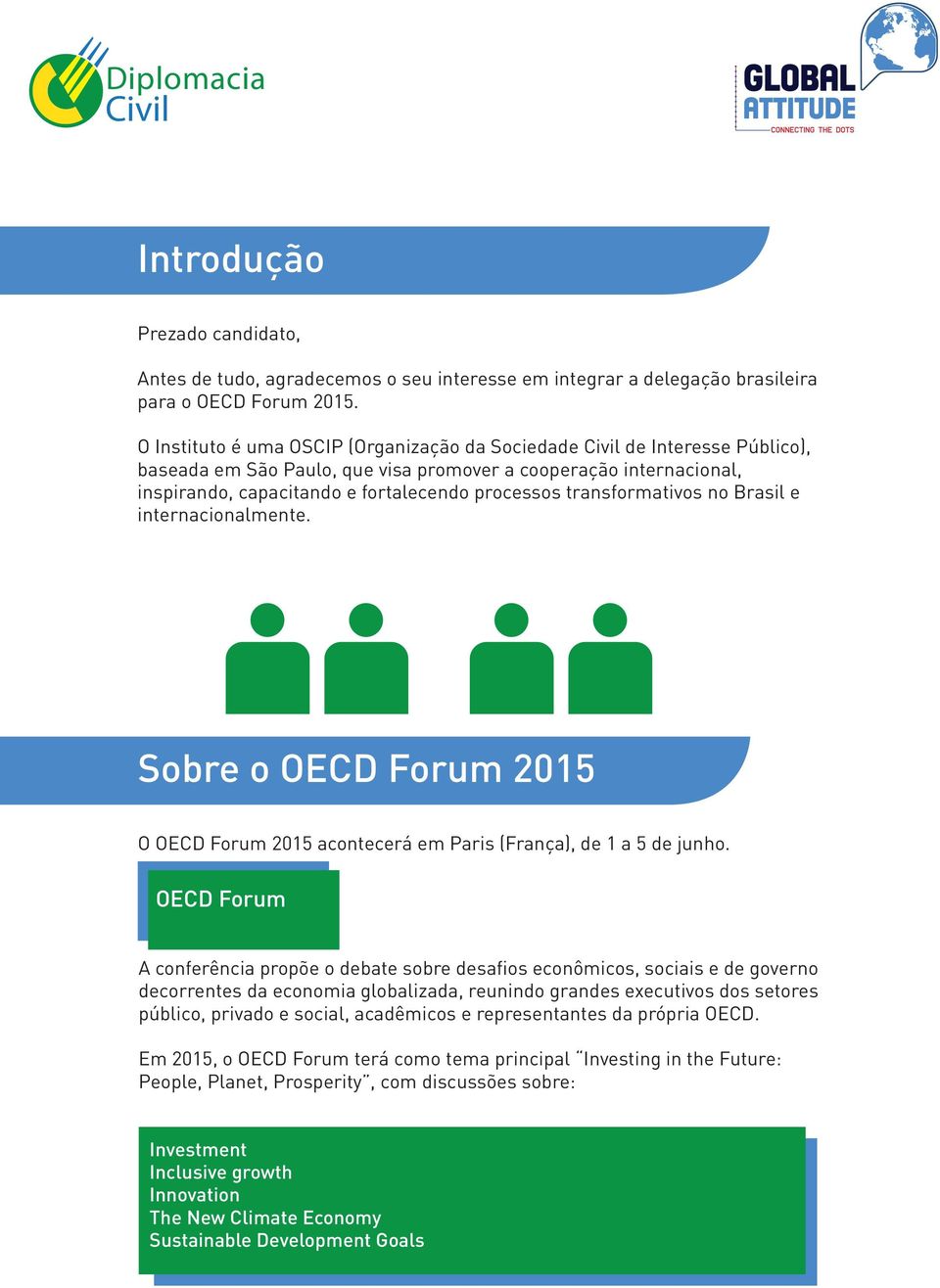 transformativos no Brasil e internacionalmente. Sobre o OECD Forum 2015 O OECD Forum 2015 acontecerá em Paris (França), de 1 a 5 de junho.