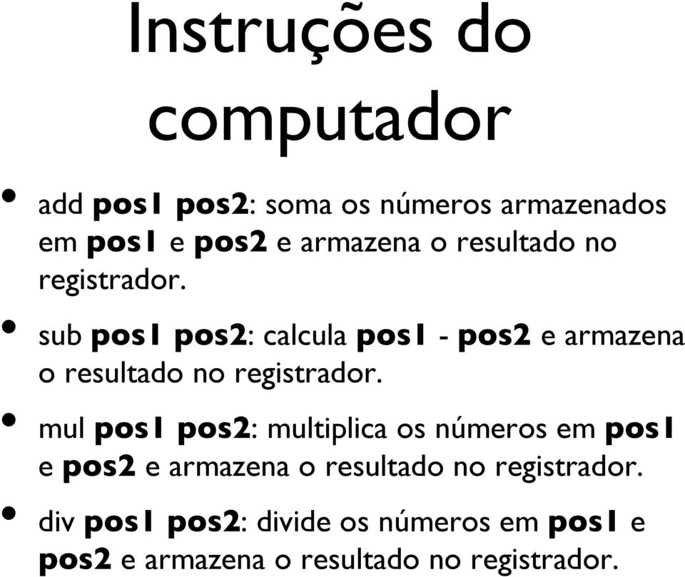 sub pos1 pos2: calcula pos1 - pos2 e armazena  mul pos1 pos2: multiplica os números em pos1 e