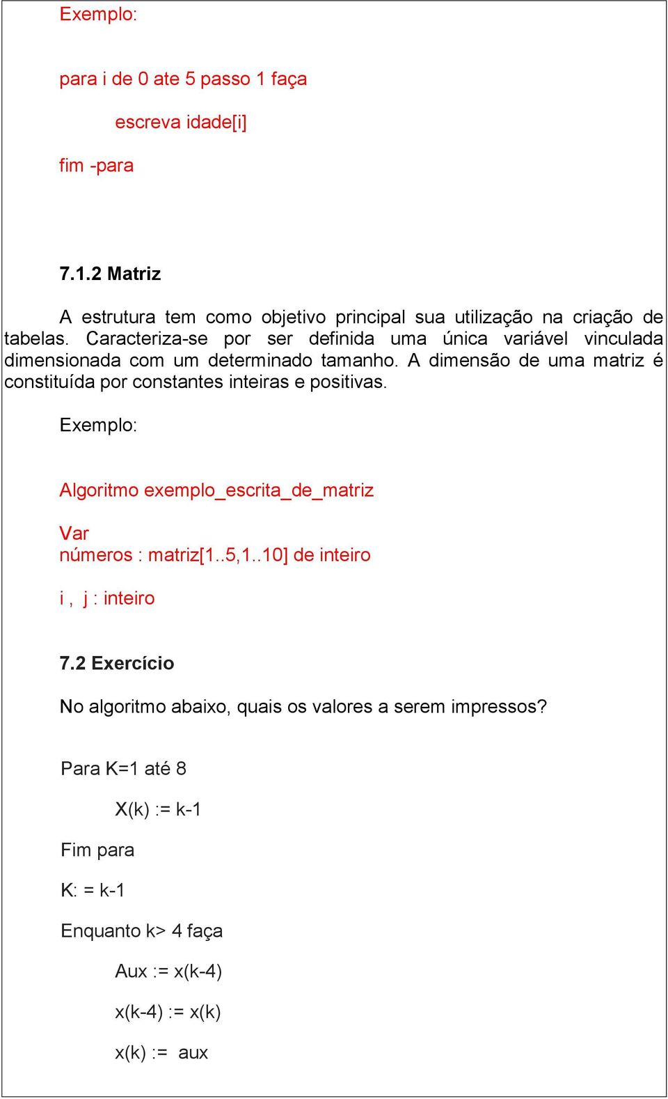 A dimensão de uma matriz é constituída por constantes inteiras e positivas. Algoritmo exemplo_escrita_de_matriz Var números : matriz[1..5,1.