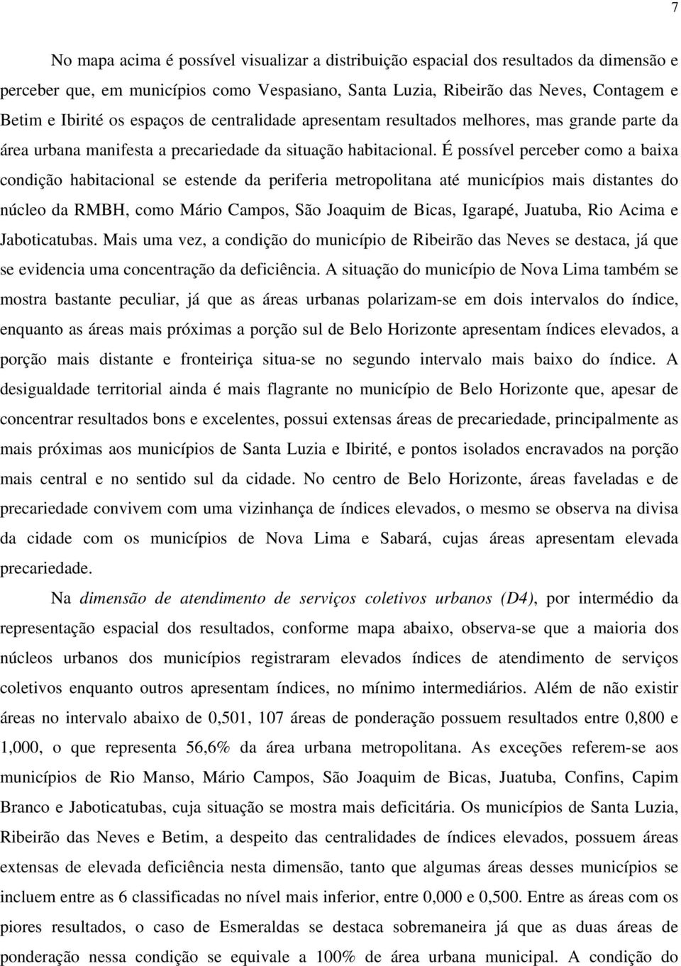 É possível perceber como a baixa condição habitacional se estende da periferia metropolitana até municípios mais distantes do núcleo da RMBH, como Mário Campos, São Joaquim de Bicas, Igarapé,