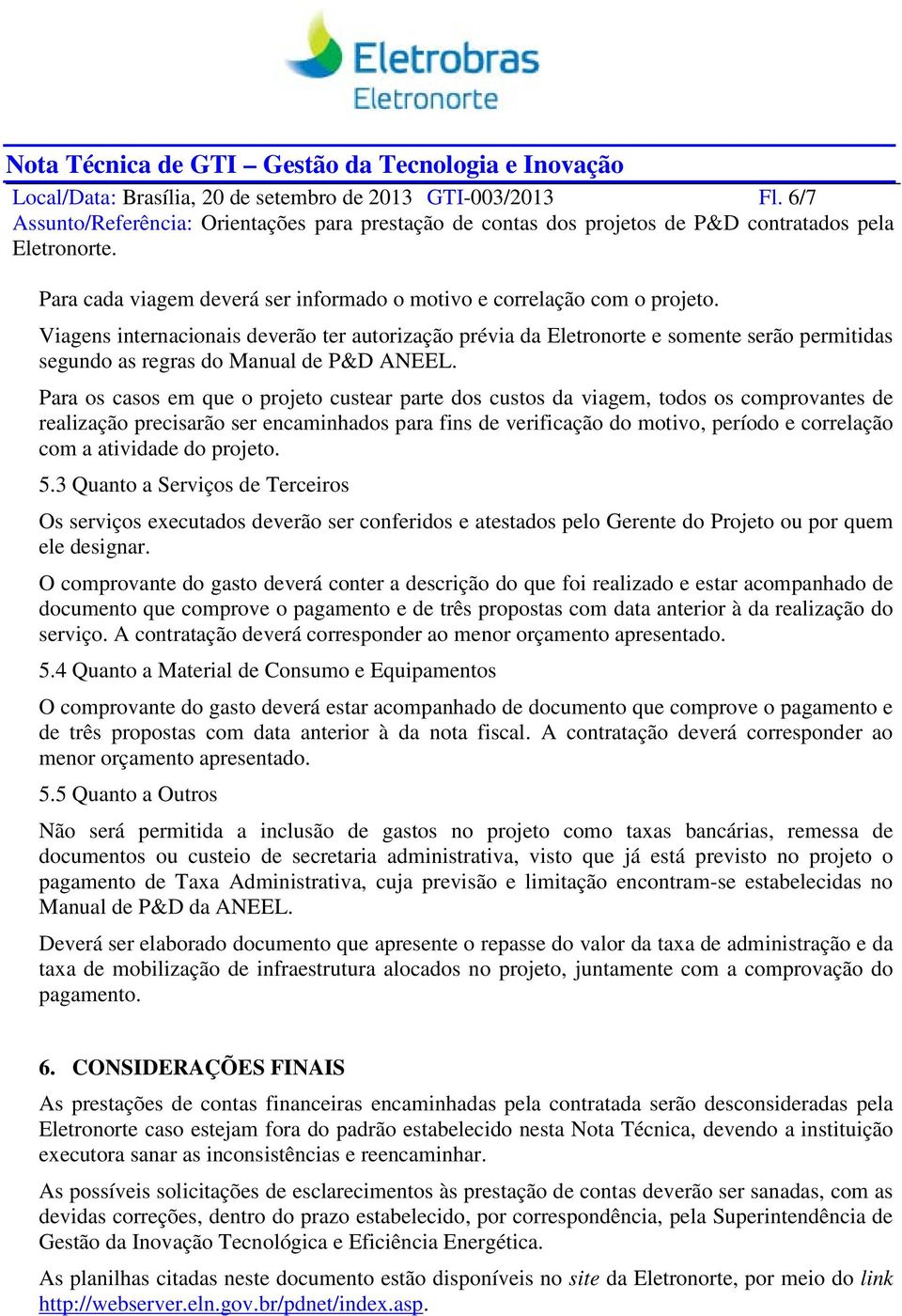 Para os casos em que o projeto custear parte dos custos da viagem, todos os comprovantes de realização precisarão ser encaminhados para fins de verificação do motivo, período e correlação com a