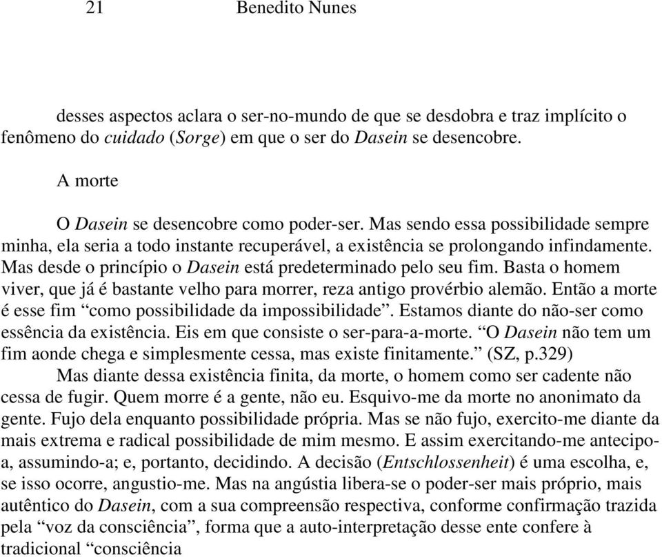 Mas desde o princípio o Dasein está predeterminado pelo seu fim. Basta o homem viver, que já é bastante velho para morrer, reza antigo provérbio alemão.