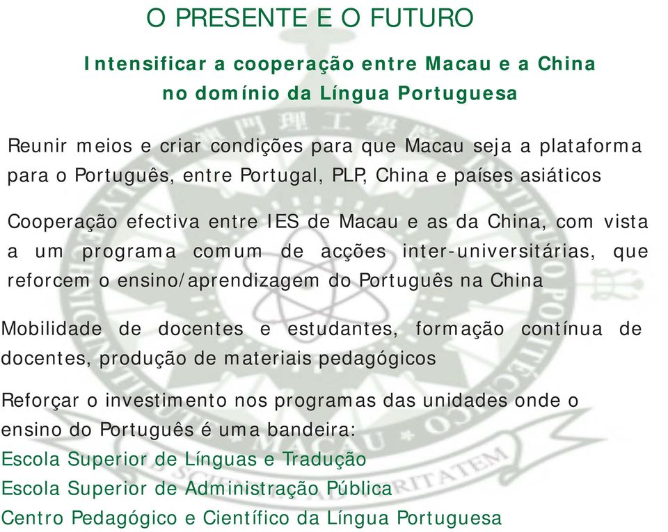 reforcem o ensino/aprendizagem do Português na China Mobilidade de docentes e estudantes, formação docentes, produção de materiais pedagógicos contínua de Reforçar o investimento nos