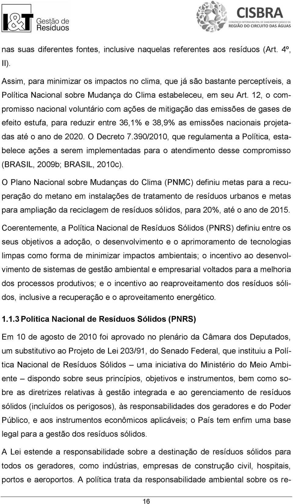 12, o compromisso nacional voluntário com ações de mitigação das emissões de gases de efeito estufa, para reduzir entre 36,1% e 38,9% as emissões nacionais projetadas até o ano de 2020. O Decreto 7.