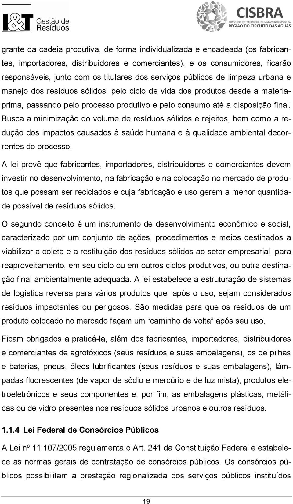 Busca a minimização do volume de resíduos sólidos e rejeitos, bem como a redução dos impactos causados à saúde humana e à qualidade ambiental decorrentes do processo.