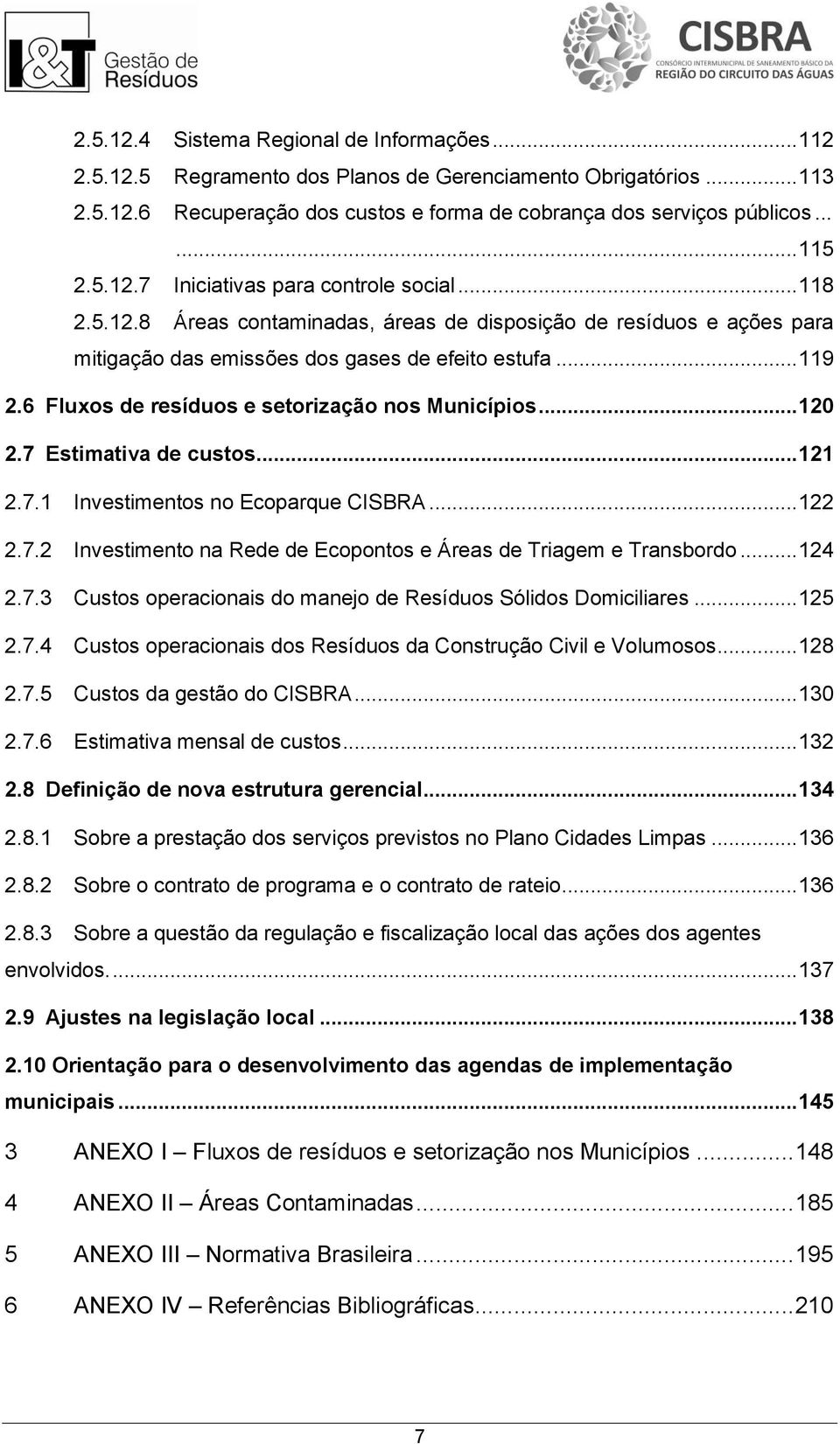 6 Fluxos de resíduos e setorização nos Municípios... 120 2.7 Estimativa de custos... 121 2.7.1 Investimentos no Ecoparque CISBRA... 122 2.7.2 Investimento na Rede de Ecopontos e Áreas de Triagem e Transbordo.